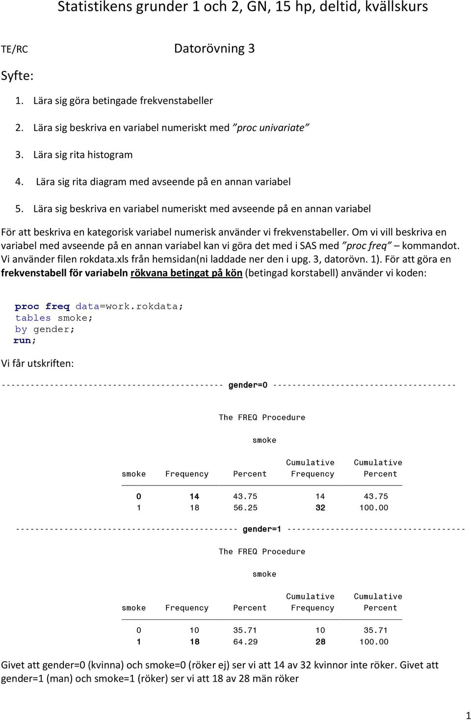 Lära sig beskriva en variabel numeriskt med avseende på en annan variabel För att beskriva en kategorisk variabel numerisk använder vi frekvenstabeller.