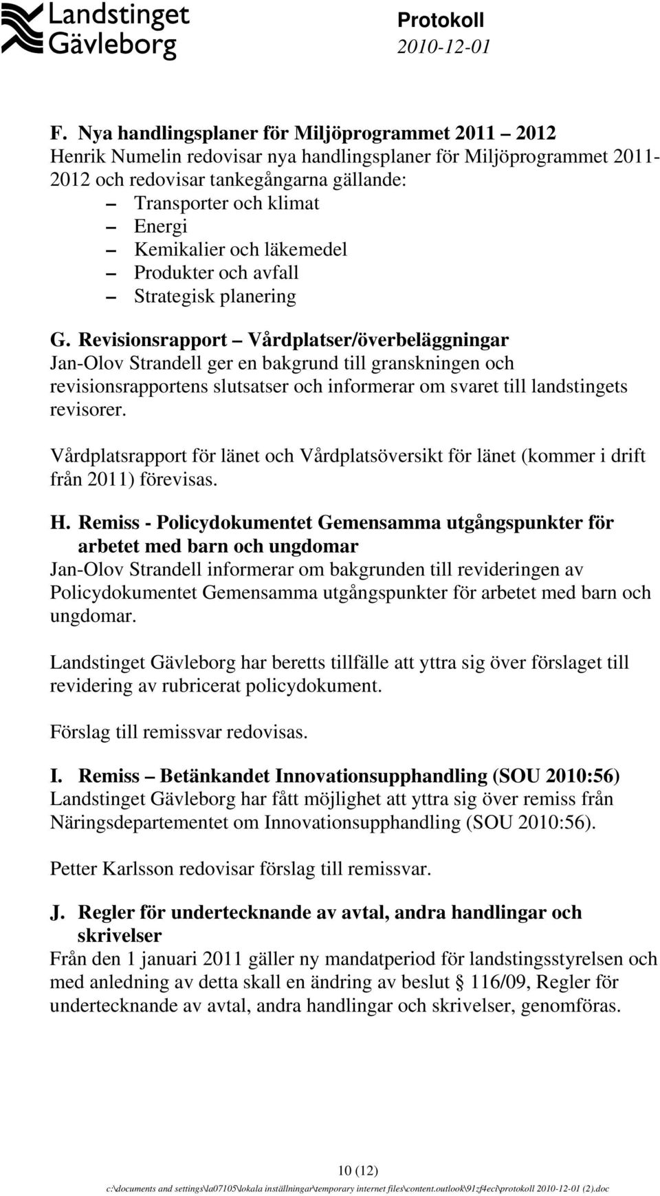 Revisionsrapport Vårdplatser/överbeläggningar Jan-Olov Strandell ger en bakgrund till granskningen och revisionsrapportens slutsatser och informerar om svaret till landstingets revisorer.