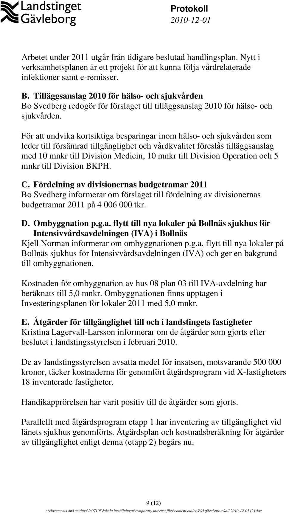 För att undvika kortsiktiga besparingar inom hälso- och sjukvården som leder till försämrad tillgänglighet och vårdkvalitet föreslås tilläggsanslag med 10 mnkr till Division Medicin, 10 mnkr till