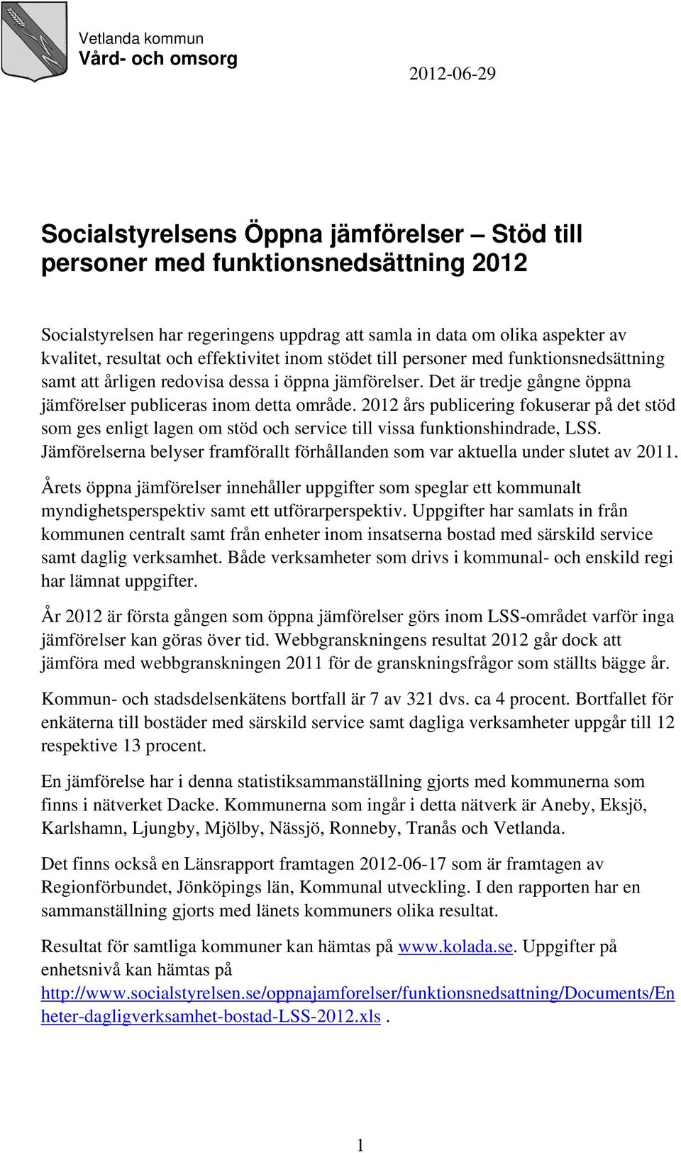 Det är tredje gångne öppna jämförelser publiceras inom detta område. 2012 års publicering fokuserar på det stöd som ges enligt lagen om stöd och service till vissa funktionshindrade, LSS.