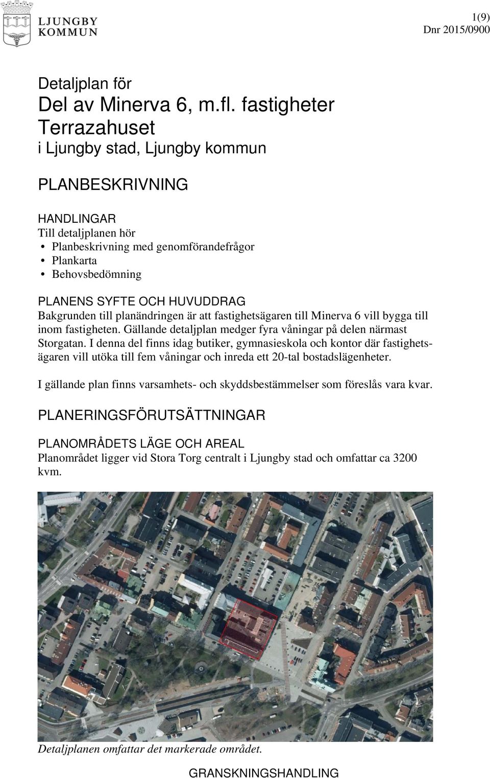 Bakgrunden till planändringen är att fastighetsägaren till Minerva 6 vill bygga till inom fastigheten. Gällande detaljplan medger fyra våningar på delen närmast Storgatan.
