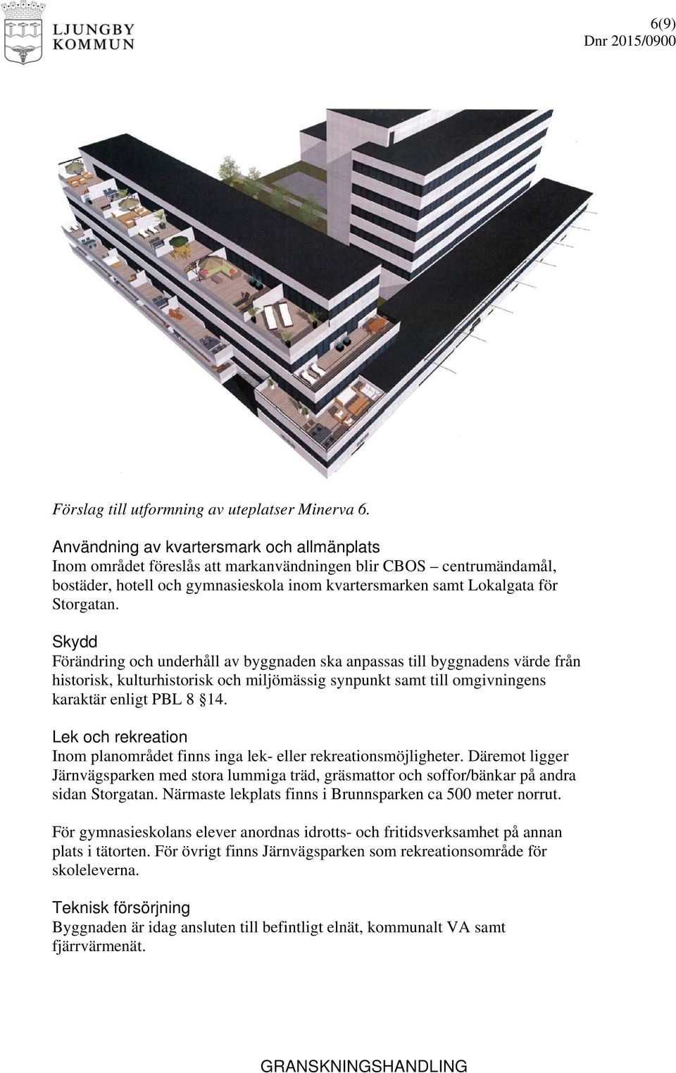 Skydd Förändring och underhåll av byggnaden ska anpassas till byggnadens värde från historisk, kulturhistorisk och miljömässig synpunkt samt till omgivningens karaktär enligt PBL 8 14.