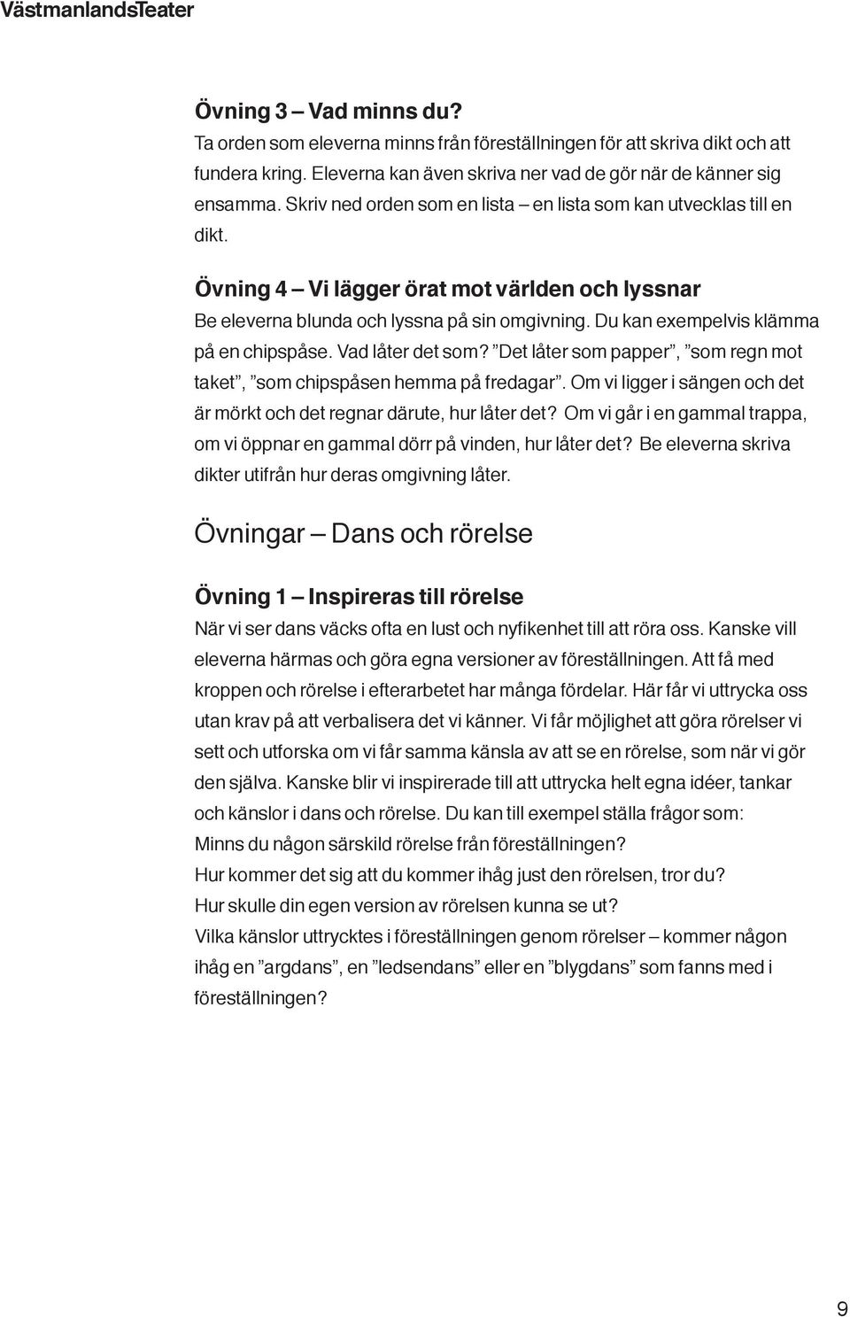 Du kan exempelvis klämma på en chipspåse. Vad låter det som? Det låter som papper, som regn mot taket, som chipspåsen hemma på fredagar.