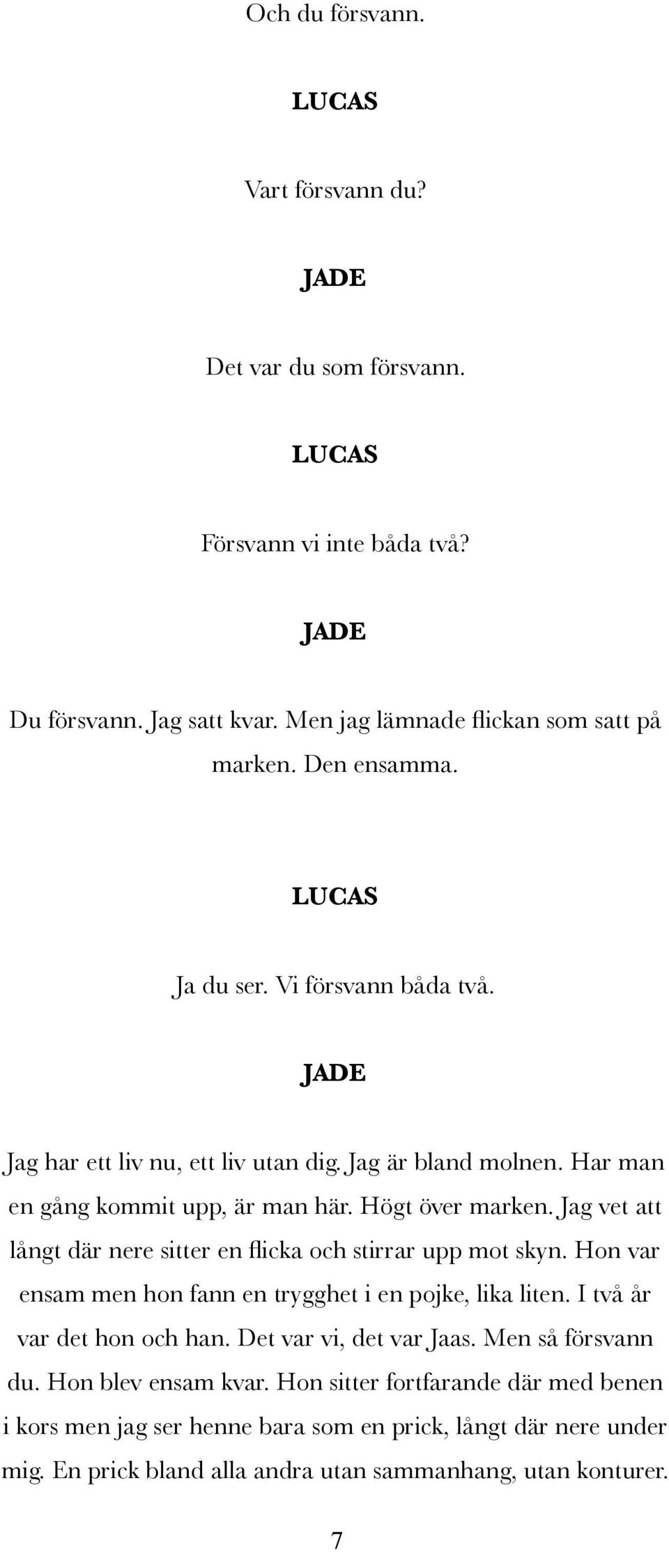 Jag vet att långt där nere sitter en flicka och stirrar upp mot skyn. Hon var ensam men hon fann en trygghet i en pojke, lika liten. I två år var det hon och han.