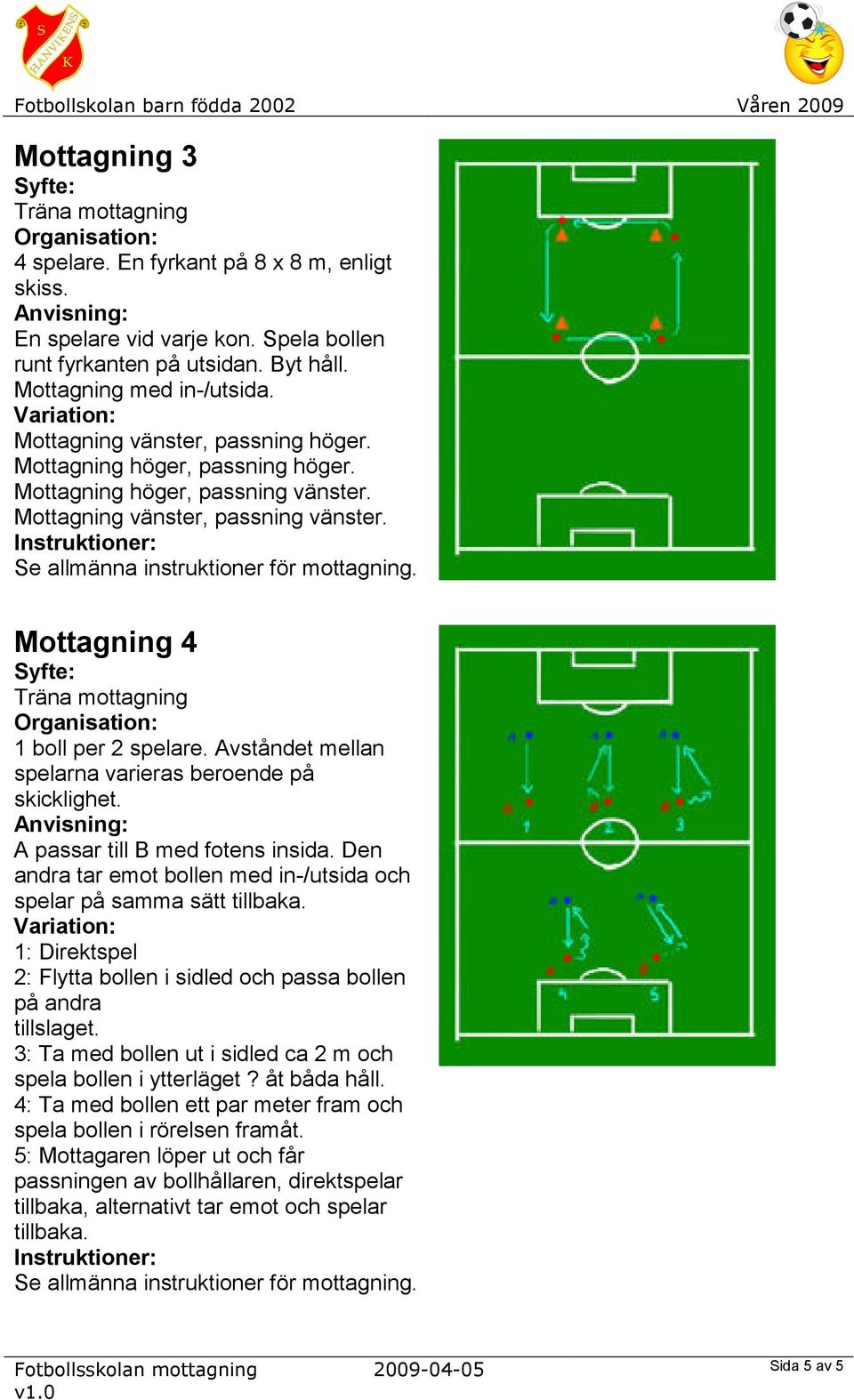 Avståndet mellan spelarna varieras beroende på skicklighet. A passar till B med fotens insida. Den andra tar emot bollen med in-/utsida och spelar på samma sätt tillbaka.