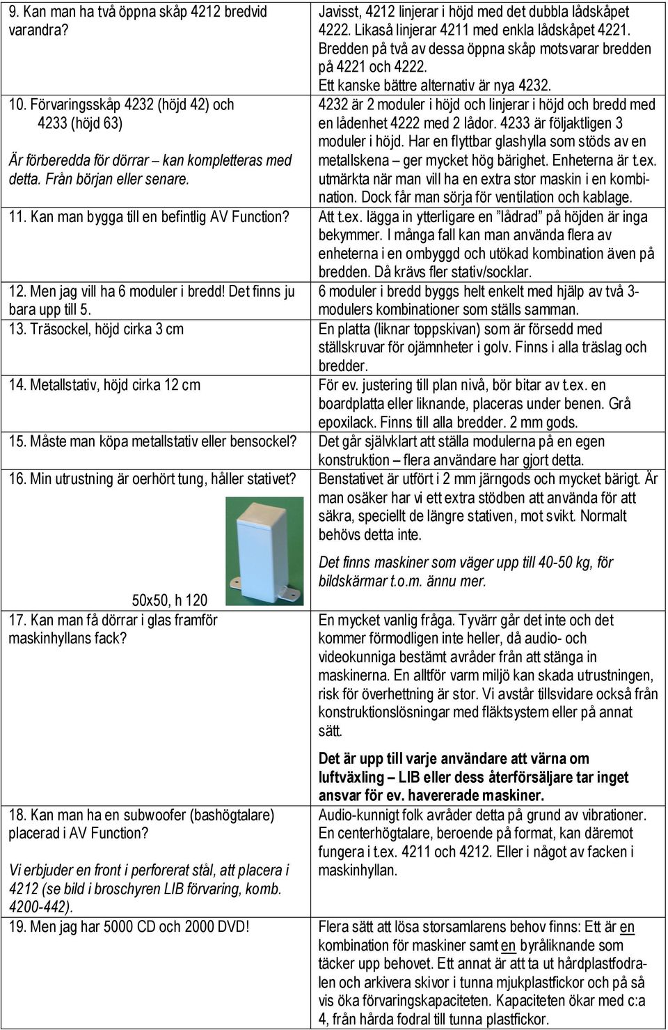 Ett kanske bättre alternativ är nya 4232. 4232 är 2 moduler i höjd och linjerar i höjd och bredd med en lådenhet 4222 med 2 lådor. 4233 är följaktligen 3 moduler i höjd.