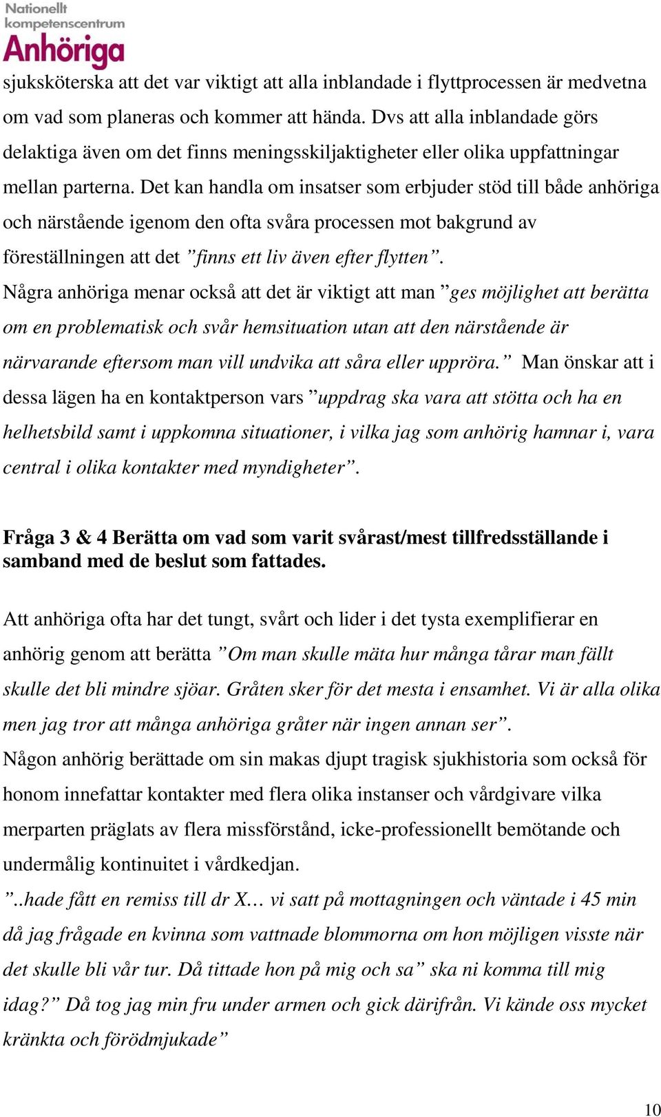 Det kan handla om insatser som erbjuder stöd till både anhöriga och närstående igenom den ofta svåra processen mot bakgrund av föreställningen att det finns ett liv även efter flytten.