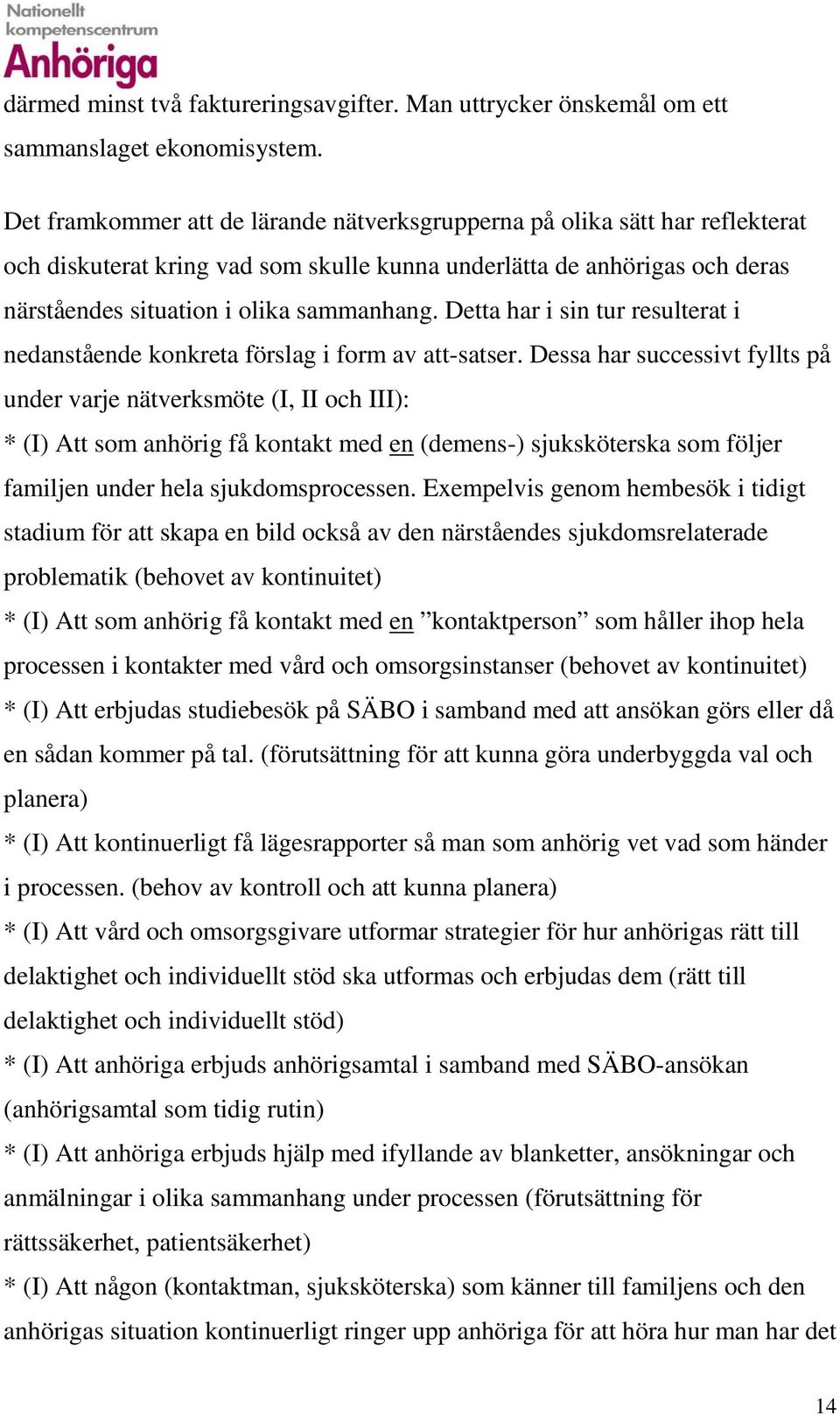 Detta har i sin tur resulterat i nedanstående konkreta förslag i form av att-satser.