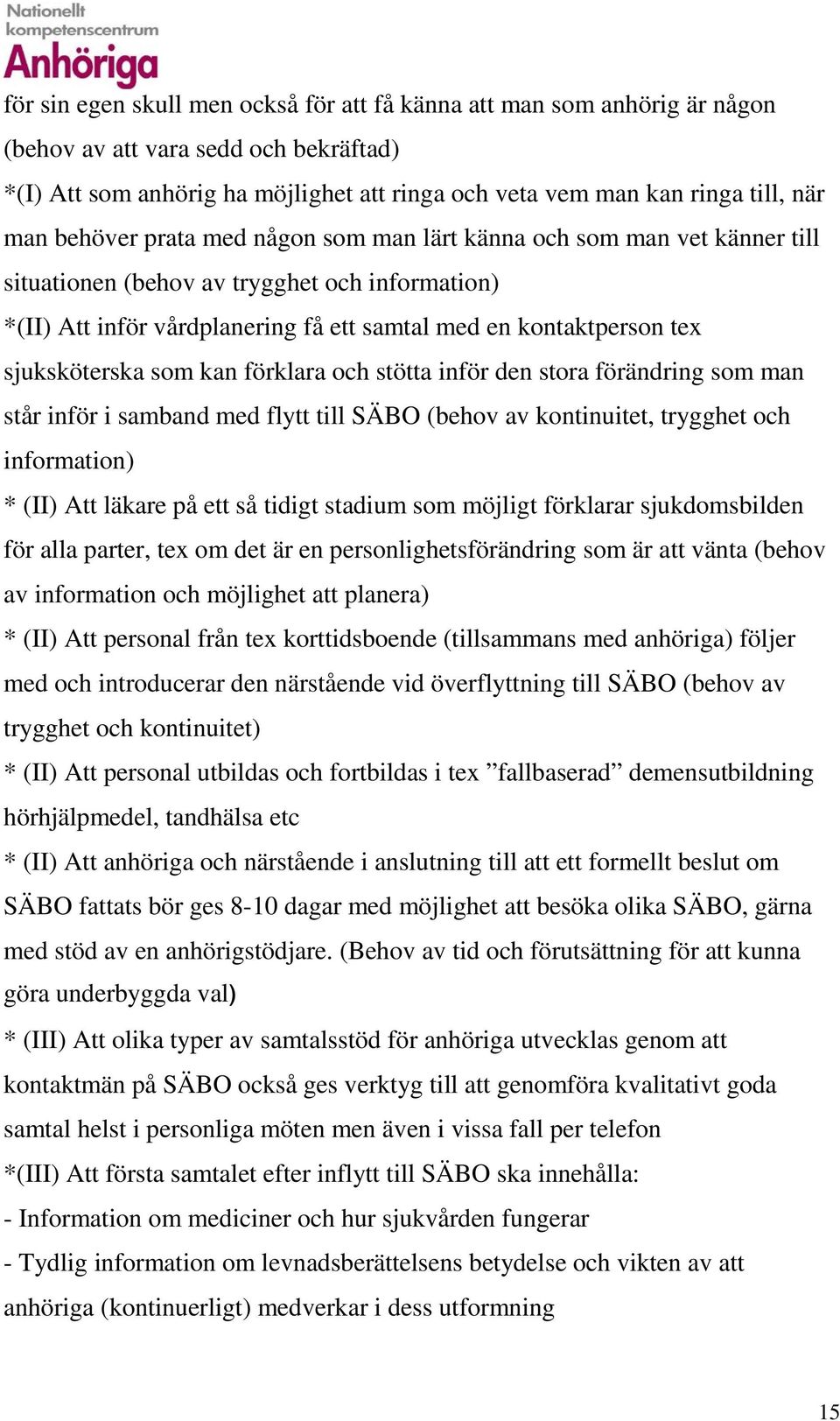 sjuksköterska som kan förklara och stötta inför den stora förändring som man står inför i samband med flytt till SÄBO (behov av kontinuitet, trygghet och information) * (II) Att läkare på ett så