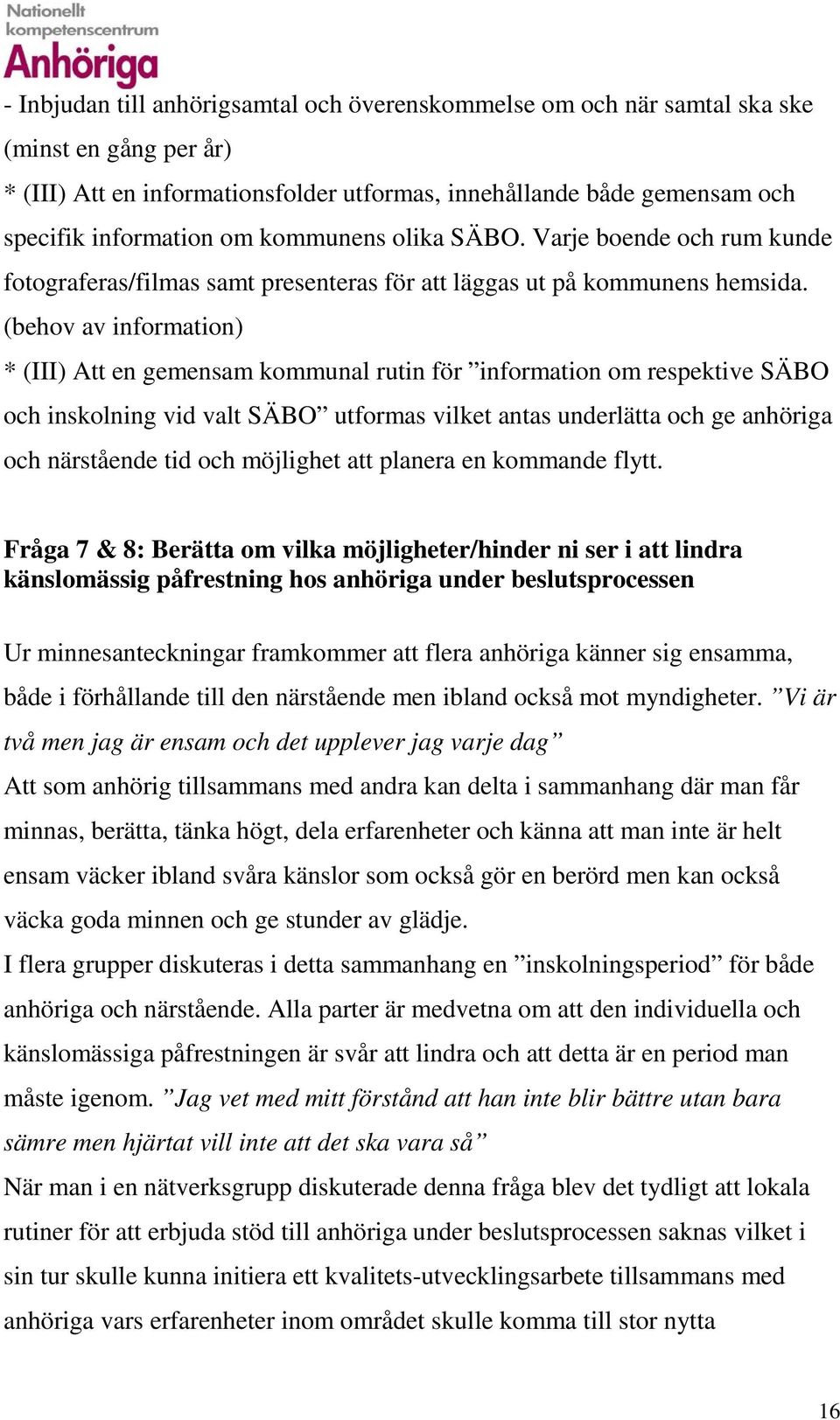 (behov av information) * (III) Att en gemensam kommunal rutin för information om respektive SÄBO och inskolning vid valt SÄBO utformas vilket antas underlätta och ge anhöriga och närstående tid och