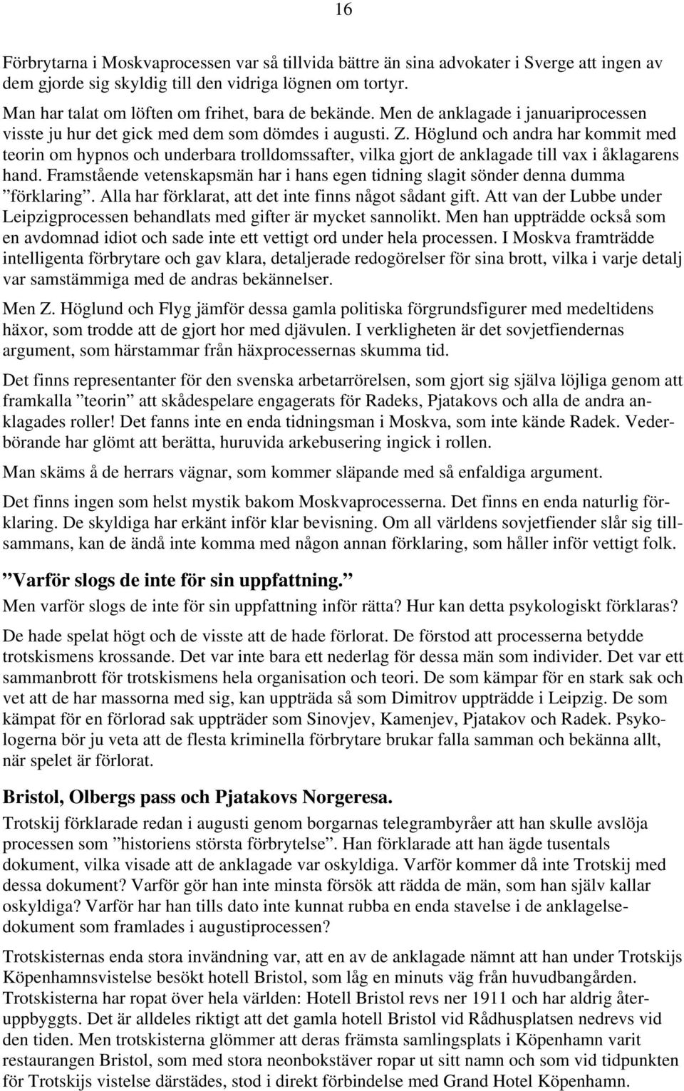 Höglund och andra har kommit med teorin om hypnos och underbara trolldomssafter, vilka gjort de anklagade till vax i åklagarens hand.