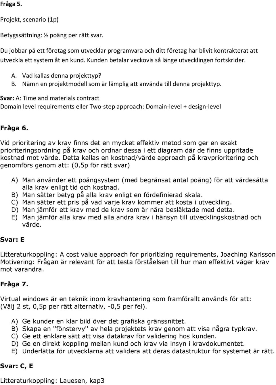 Svar: A: Time and materials contract Domain level requirements eller Two-step approach: Domain-level + design-level Fråga 6.