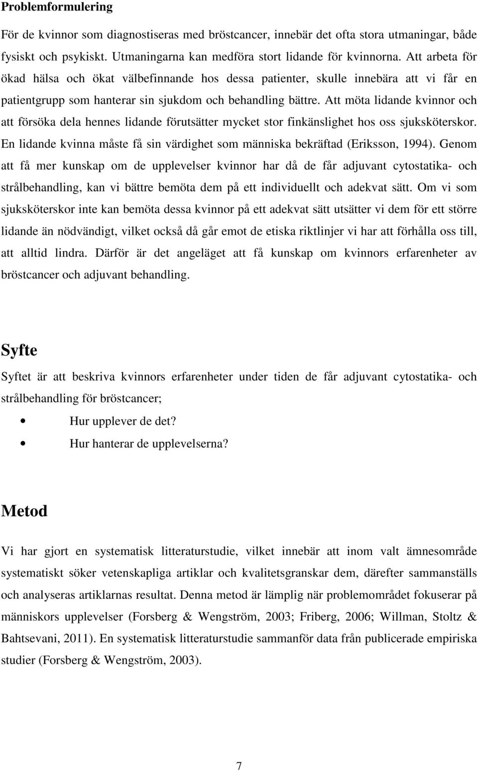 Att möta lidande kvinnor och att försöka dela hennes lidande förutsätter mycket stor finkänslighet hos oss sjuksköterskor.