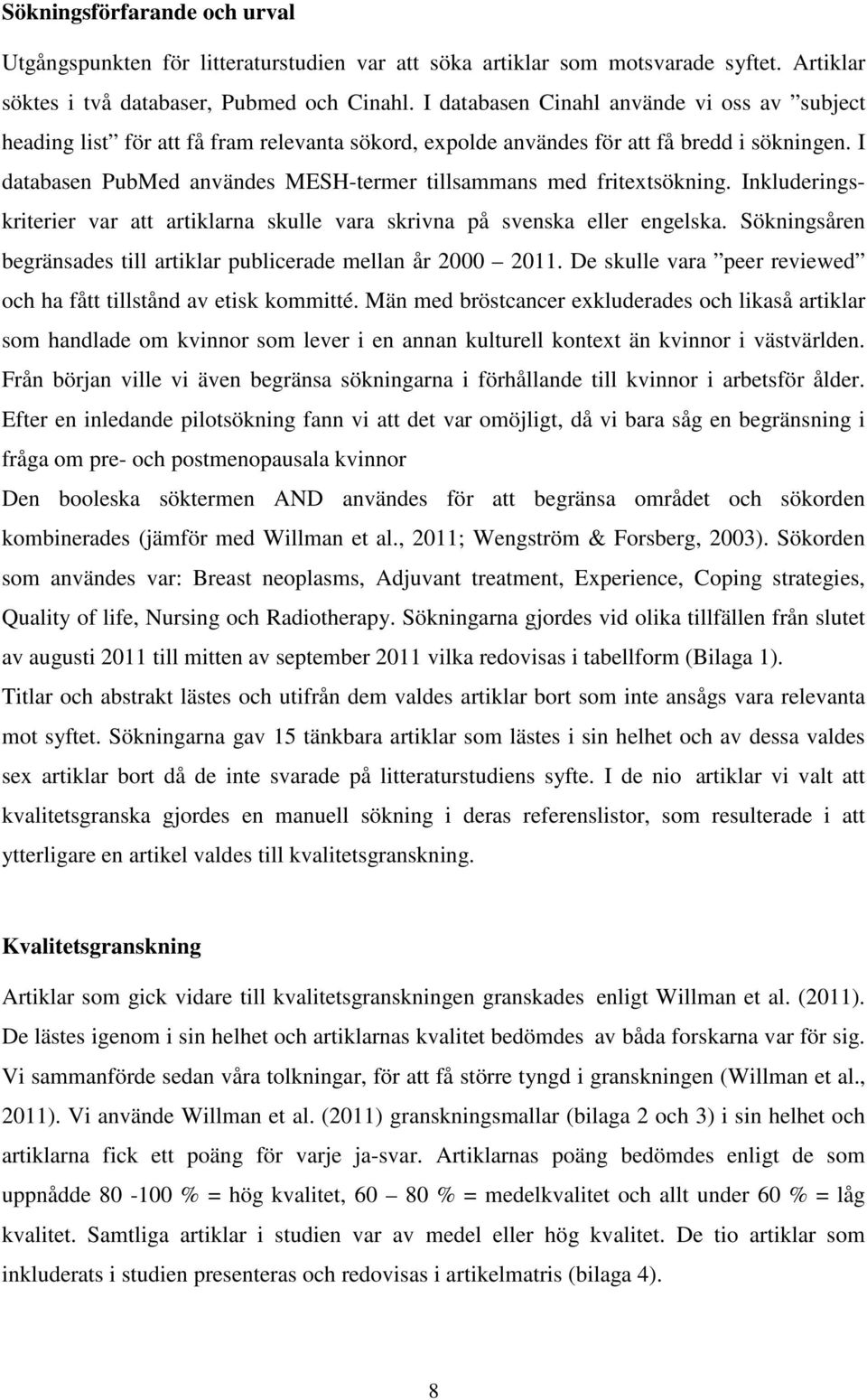 I databasen PubMed användes MESH-termer tillsammans med fritextsökning. Inkluderingskriterier var att artiklarna skulle vara skrivna på svenska eller engelska.