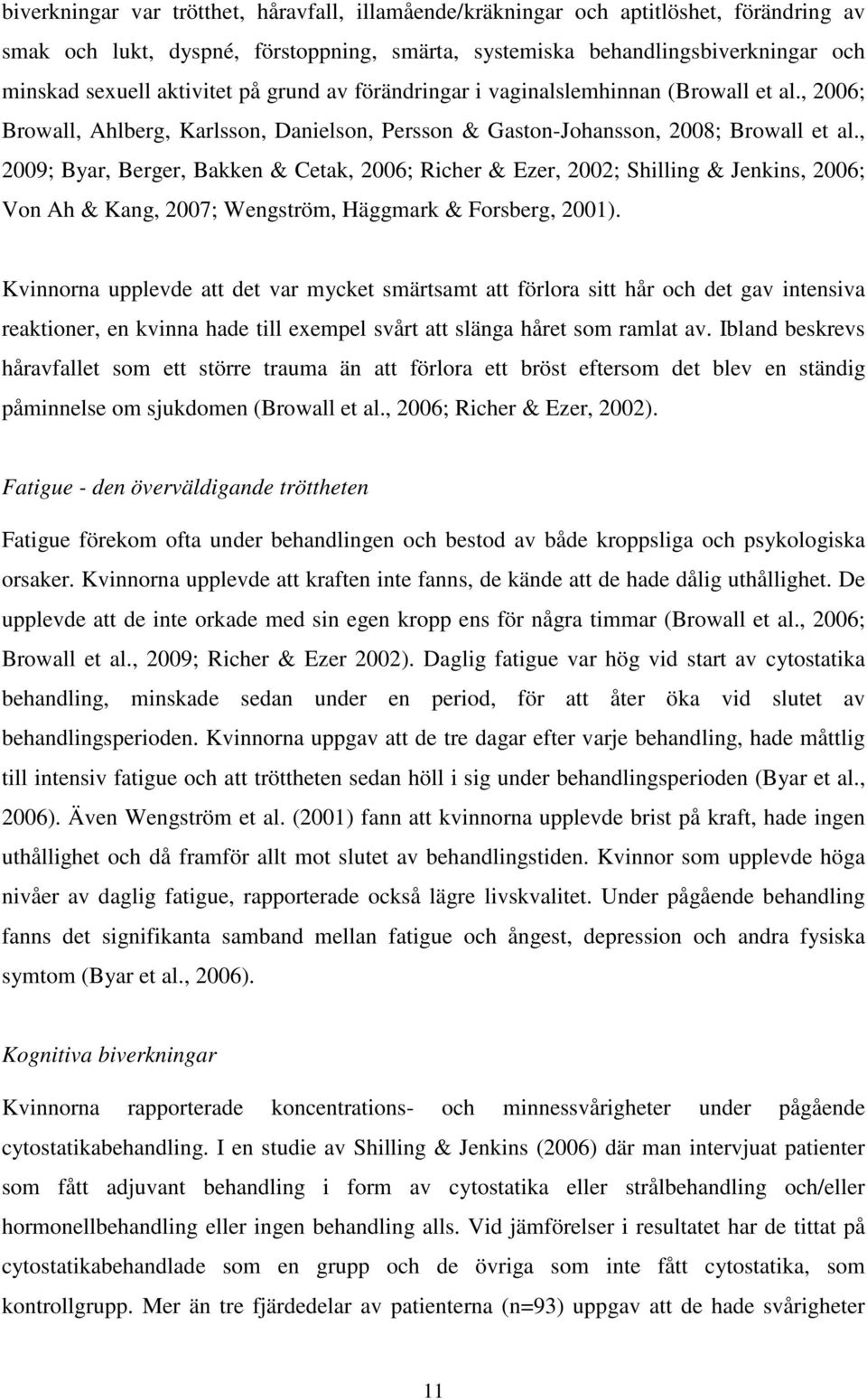 , 2009; Byar, Berger, Bakken & Cetak, 2006; Richer & Ezer, 2002; Shilling & Jenkins, 2006; Von Ah & Kang, 2007; Wengström, Häggmark & Forsberg, 2001).