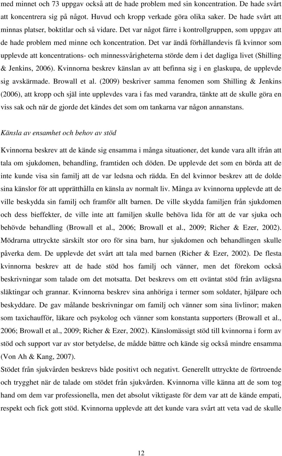 Det var ändå förhållandevis få kvinnor som upplevde att koncentrations- och minnessvårigheterna störde dem i det dagliga livet (Shilling & Jenkins, 2006).