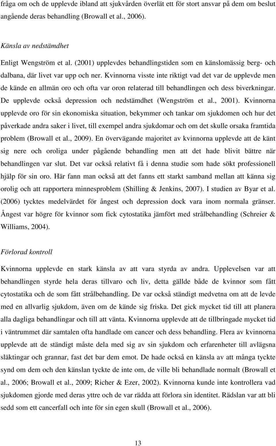 Kvinnorna visste inte riktigt vad det var de upplevde men de kände en allmän oro och ofta var oron relaterad till behandlingen och dess biverkningar.