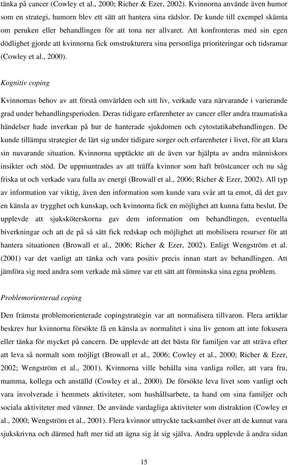 Att konfronteras med sin egen dödlighet gjorde att kvinnorna fick omstrukturera sina personliga prioriteringar och tidsramar (Cowley et al., 2000).