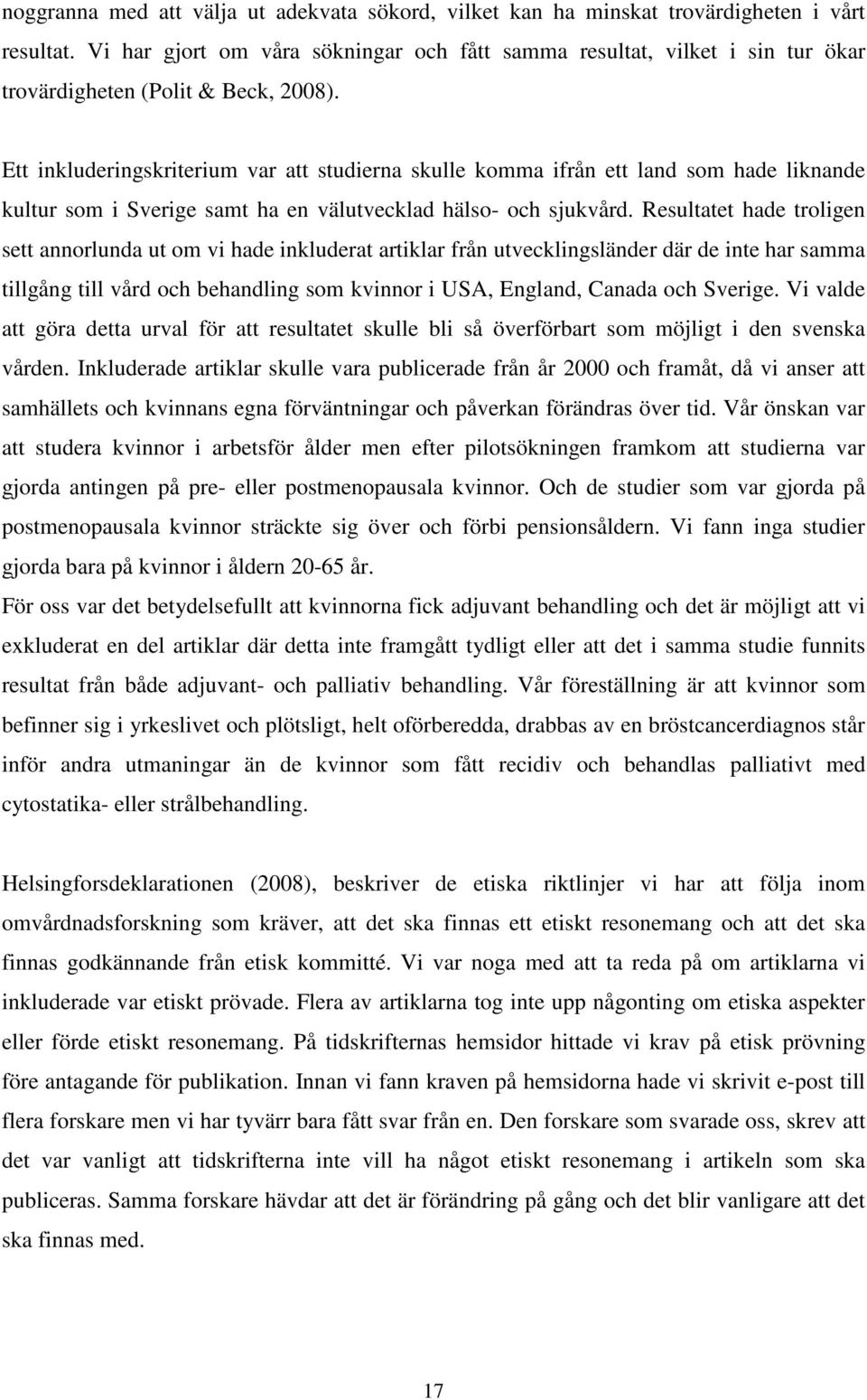 Ett inkluderingskriterium var att studierna skulle komma ifrån ett land som hade liknande kultur som i Sverige samt ha en välutvecklad hälso- och sjukvård.