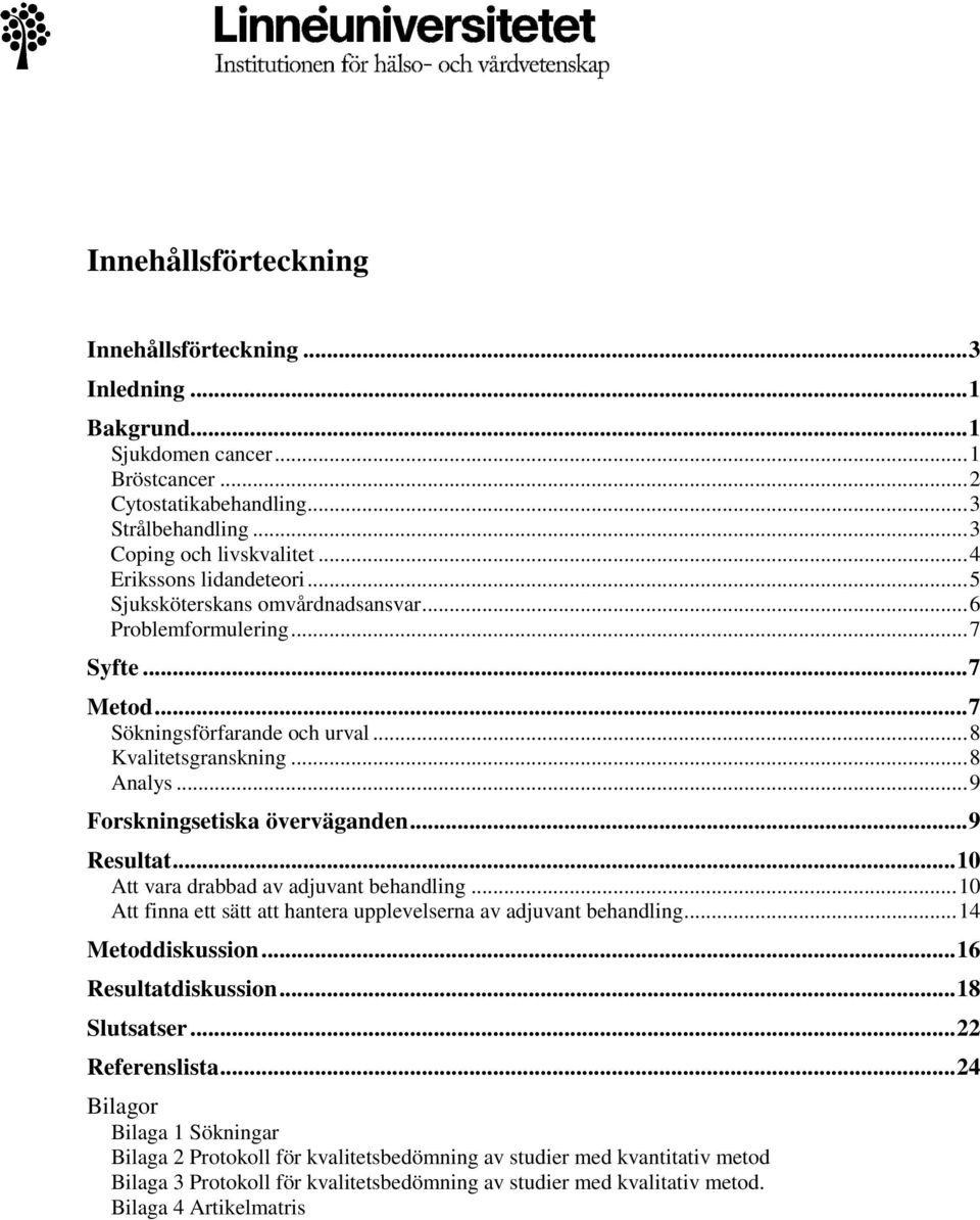 ..9 Forskningsetiska överväganden...9 Resultat...10 Att vara drabbad av adjuvant behandling...10 Att finna ett sätt att hantera upplevelserna av adjuvant behandling...14 Metoddiskussion.