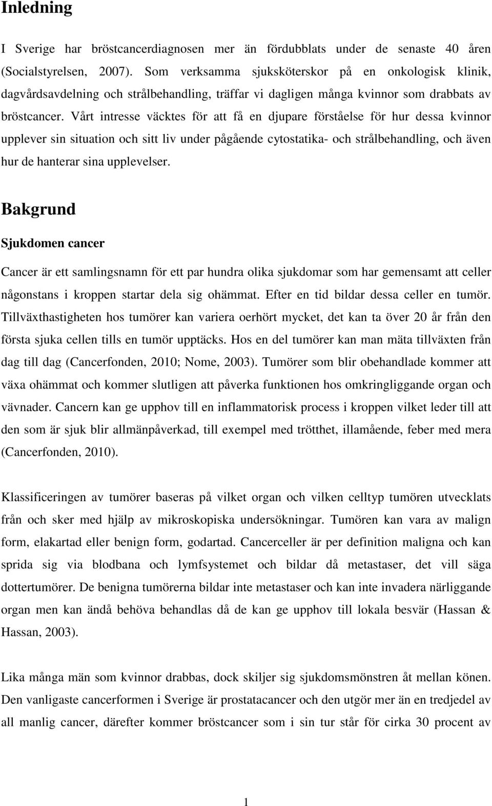 Vårt intresse väcktes för att få en djupare förståelse för hur dessa kvinnor upplever sin situation och sitt liv under pågående cytostatika- och strålbehandling, och även hur de hanterar sina