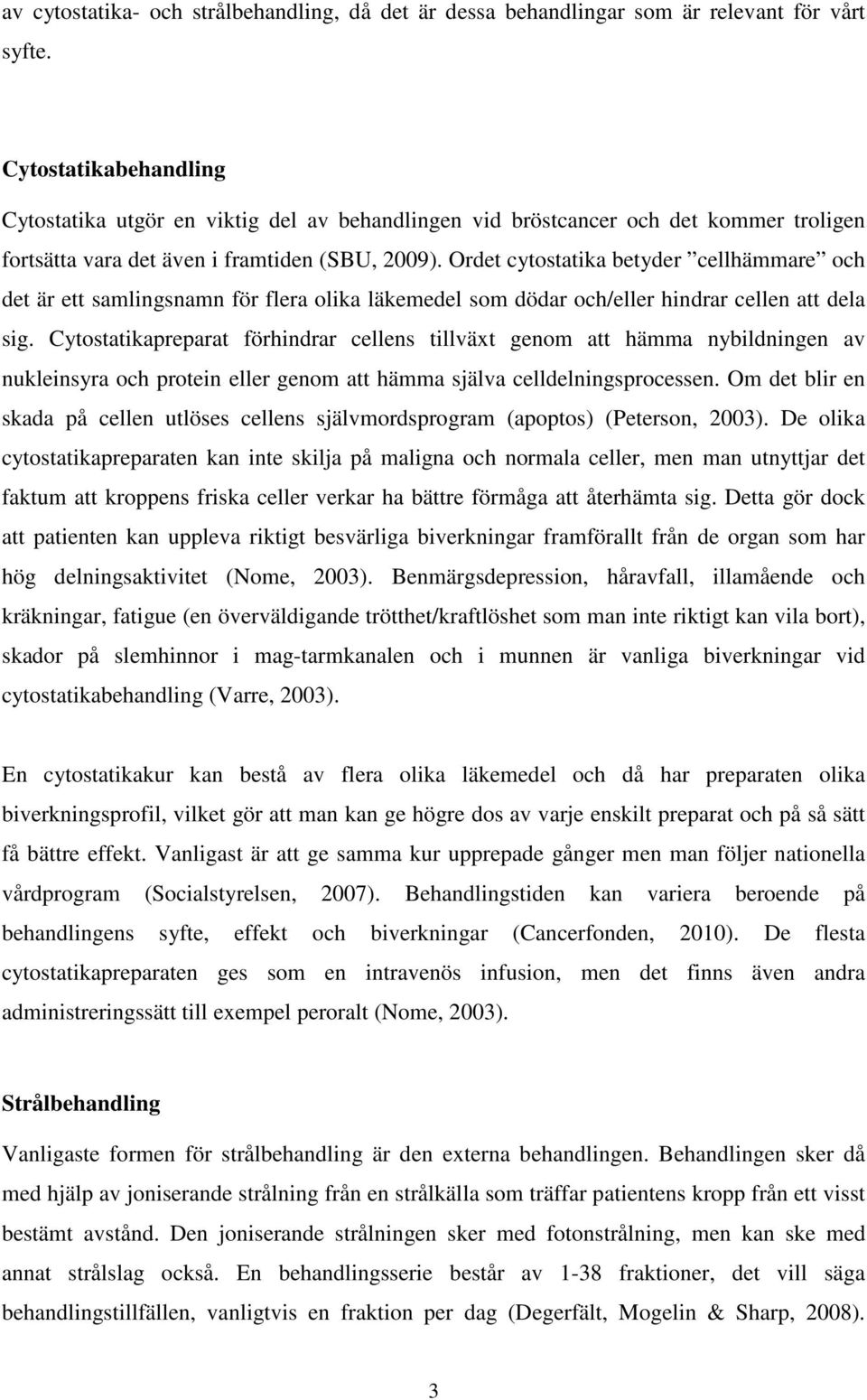 Ordet cytostatika betyder cellhämmare och det är ett samlingsnamn för flera olika läkemedel som dödar och/eller hindrar cellen att dela sig.