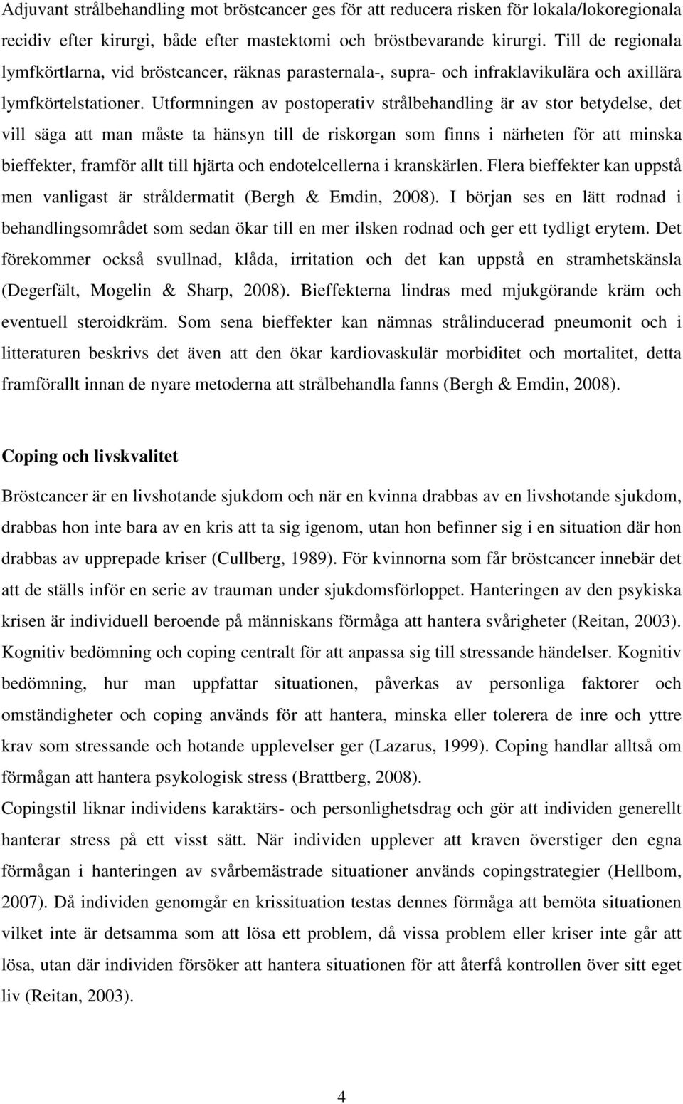 Utformningen av postoperativ strålbehandling är av stor betydelse, det vill säga att man måste ta hänsyn till de riskorgan som finns i närheten för att minska bieffekter, framför allt till hjärta och