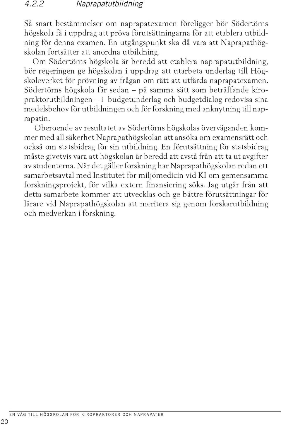 Om Södertörns högskola är beredd att etablera naprapatutbildning, bör regeringen ge högskolan i uppdrag att utarbeta underlag till Högskoleverket för prövning av frågan om rätt att utfärda