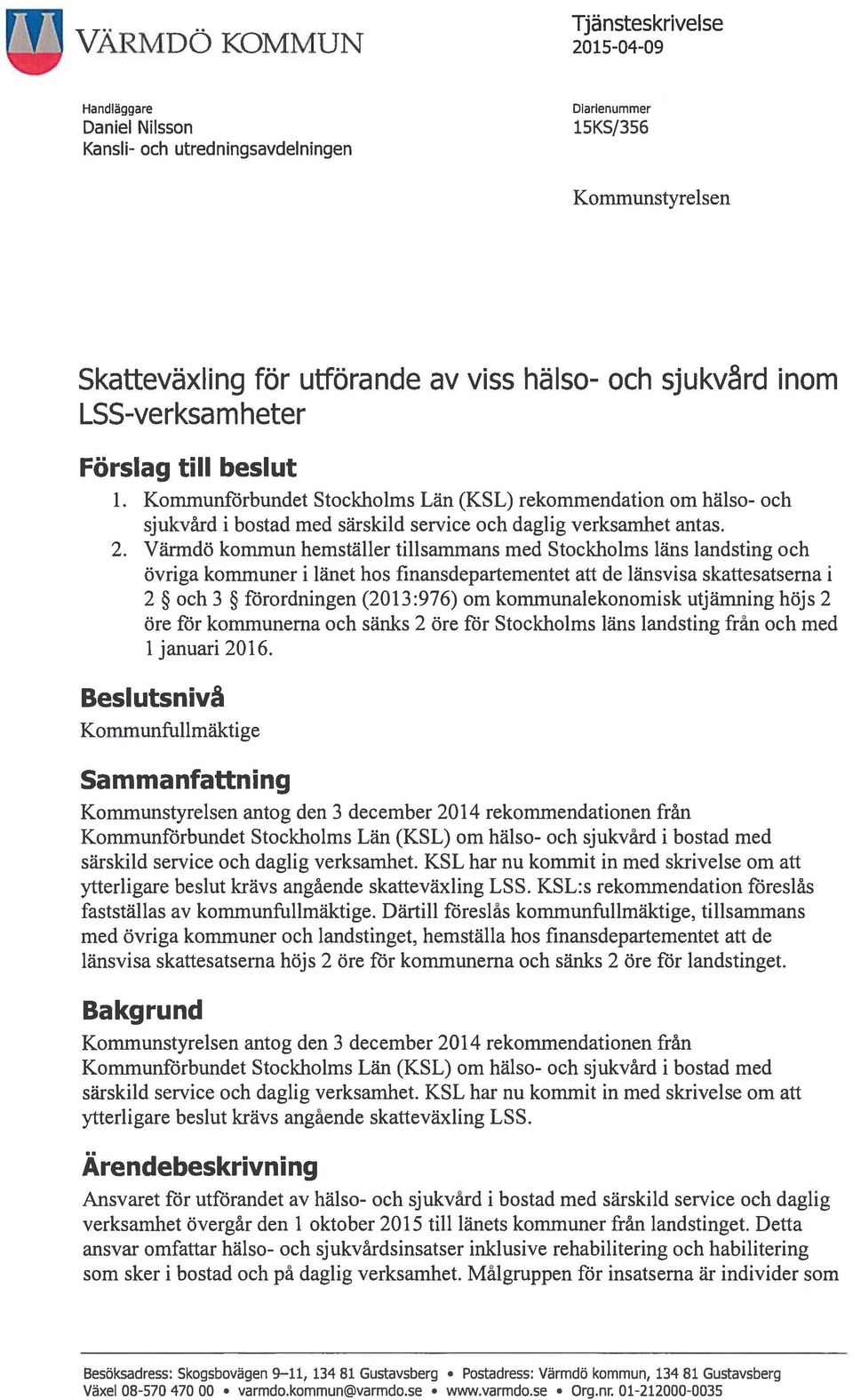 Värmdö kommun hemställer tillsammans med Stockholms läns landsting och övriga kommuner i länet hos finansdepartementet att de länsvisa skattesatserna i 2 och 3 förordningen (20 13:976) om
