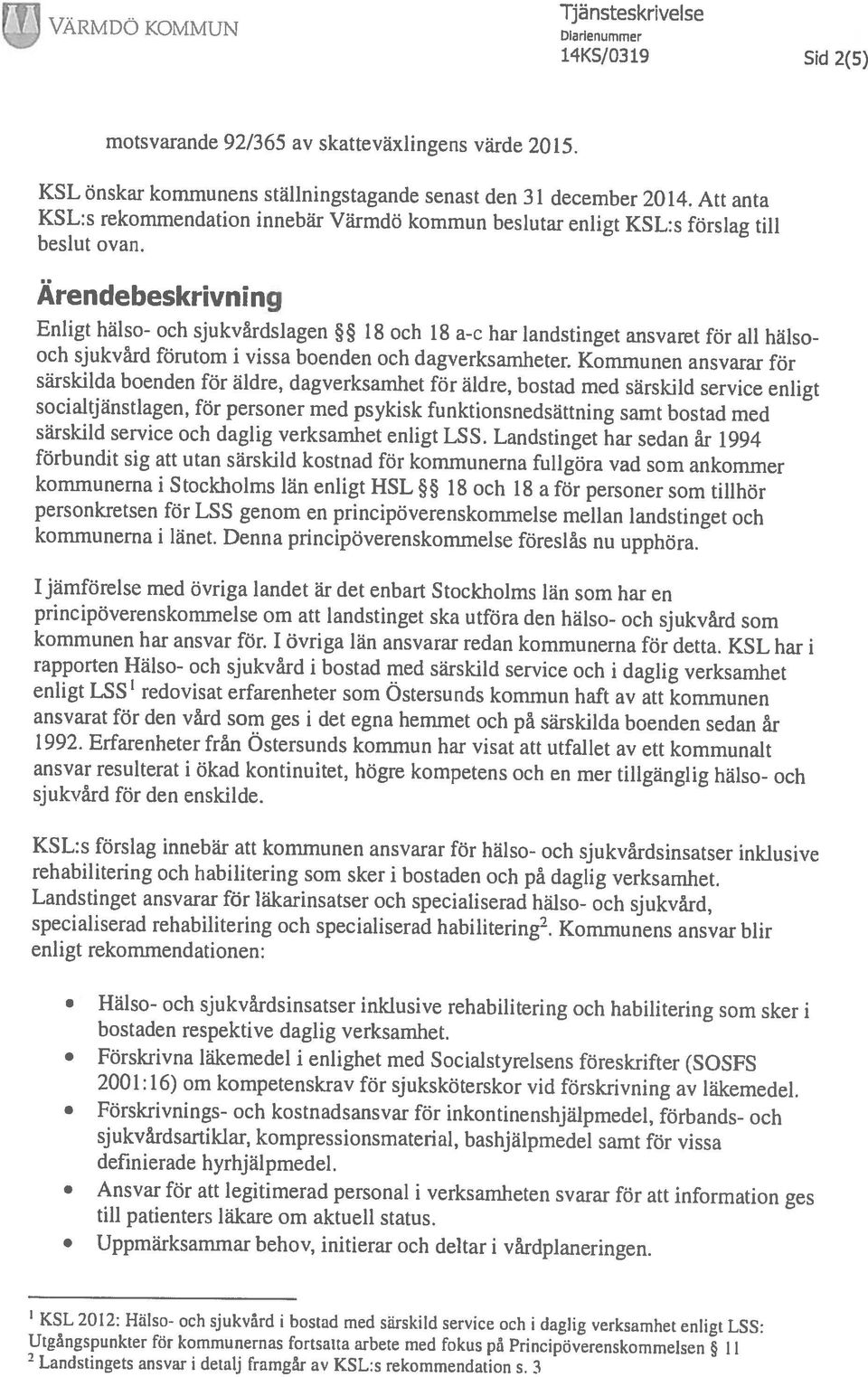 Enligt hälso- och sjukvårdsiagen 18 och 18 a-c har landstinget ansvaret för all hälso- Ärendebeskrivning KSL:s rekommendation innebär Värmdö kommun beslutar enligt KSL:s förslag till 14KS/0319 Sid