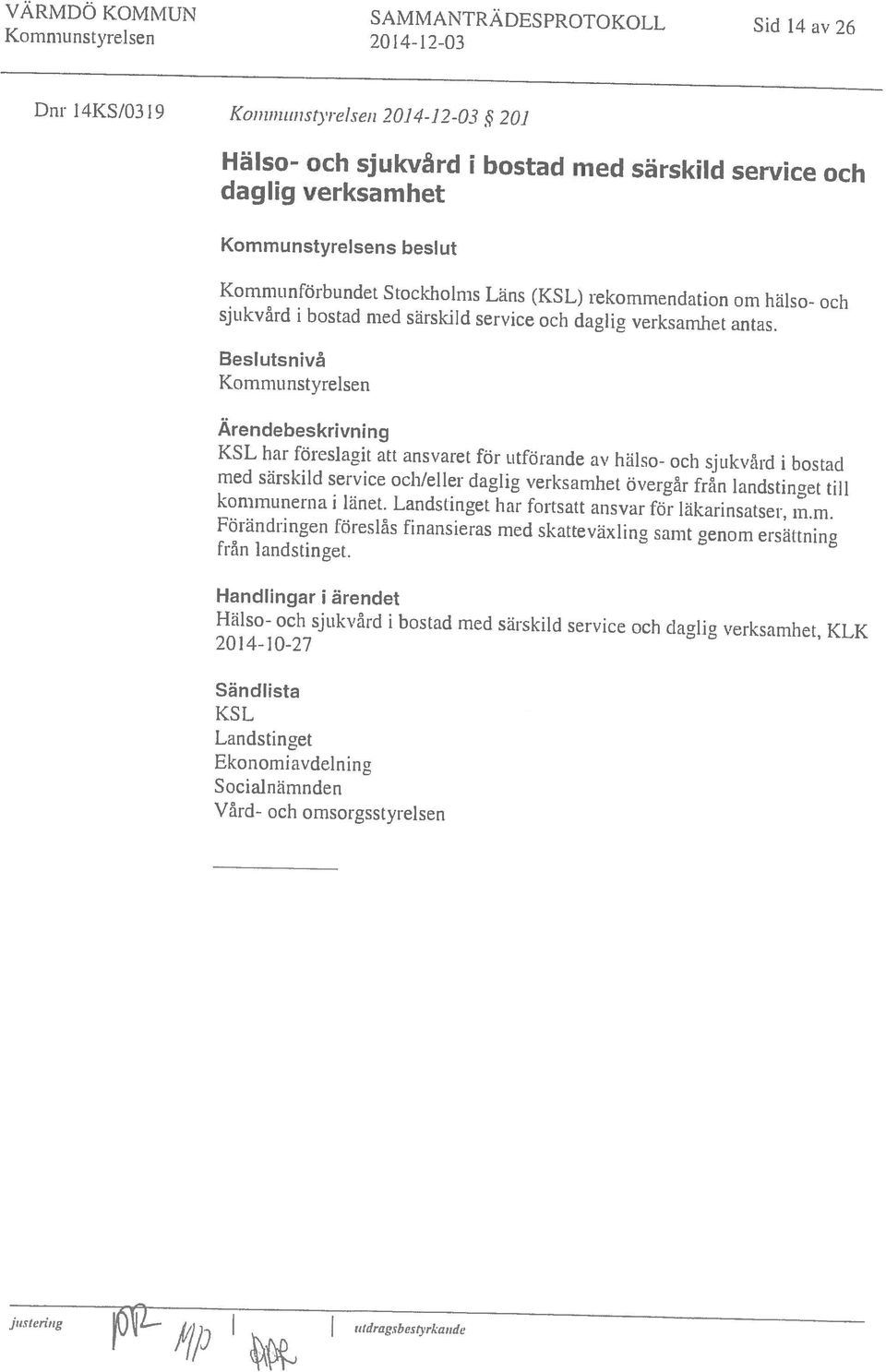 omsorgsstyrelsen Ekonomiavdelning Socialnämnden Landstinget KS L Si n dl ista 20 14-10-27 Hälso- och sjukvård i bostad med särskild service och daglig verksamhet, KLK Handlingar i ärendet från