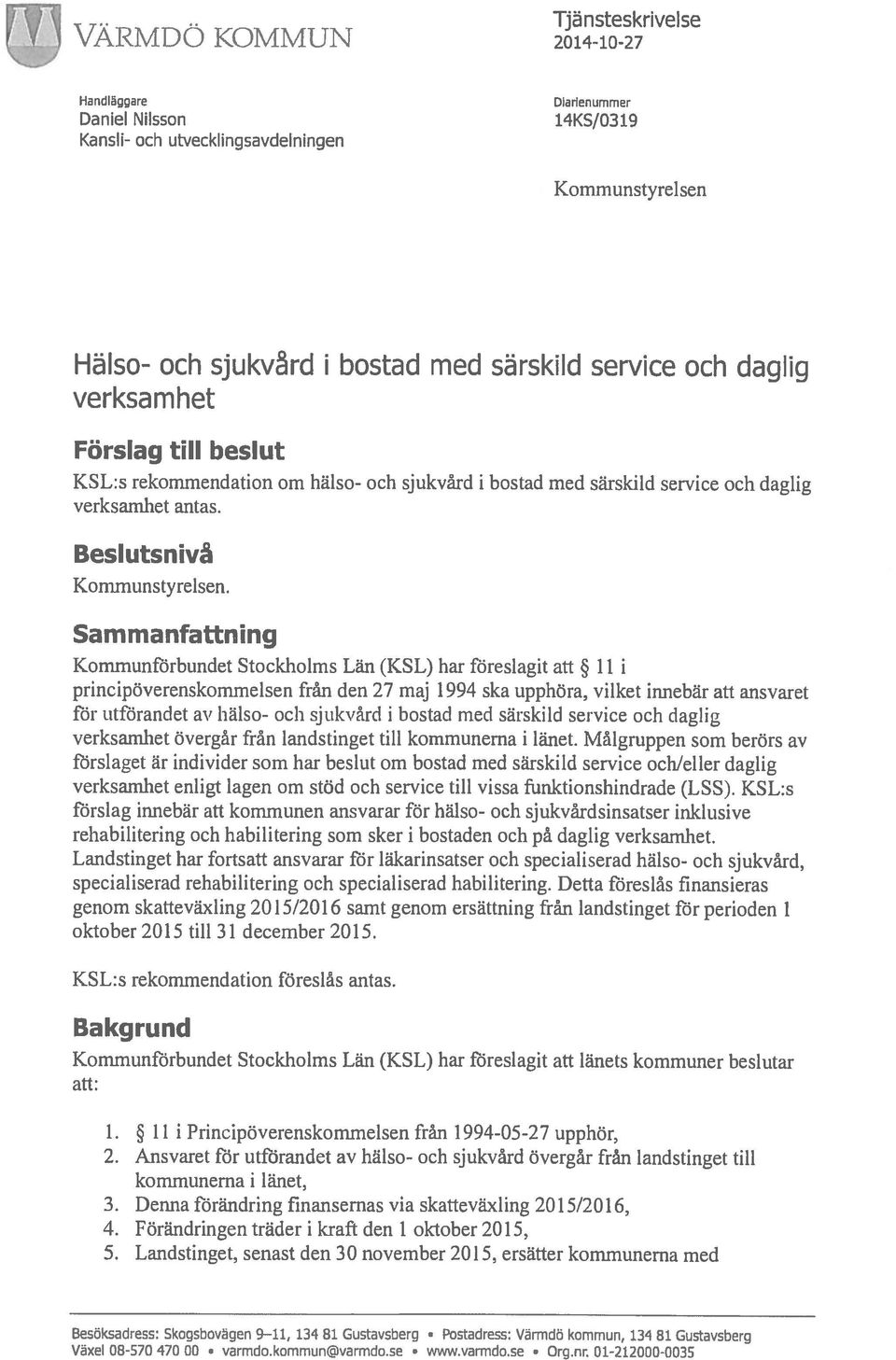 Sammanfattning Kommunfirbundet Stockholms Län (KSL) har föreslagit att 11 i principöverenskommelsen från den 27 maj 1994 ska upphöra, vilket innebär att ansvaret för utförandet av hälso- och sjukvård