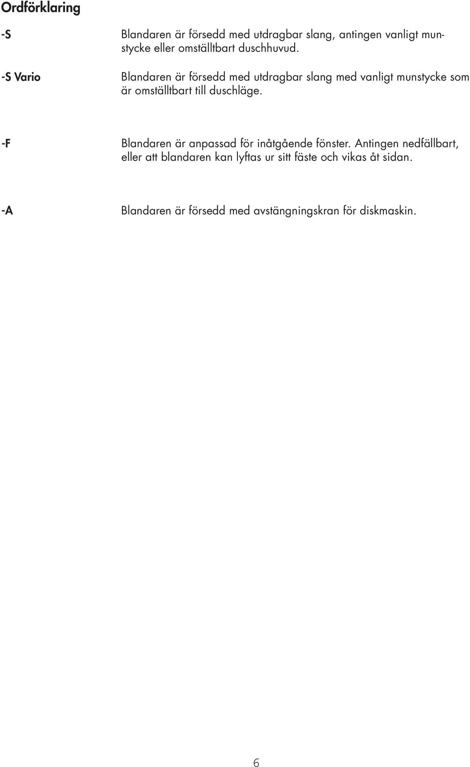 -S Vario Blandaren är försedd med utdragbar slang med vanligt munstycke som är omställtbart till