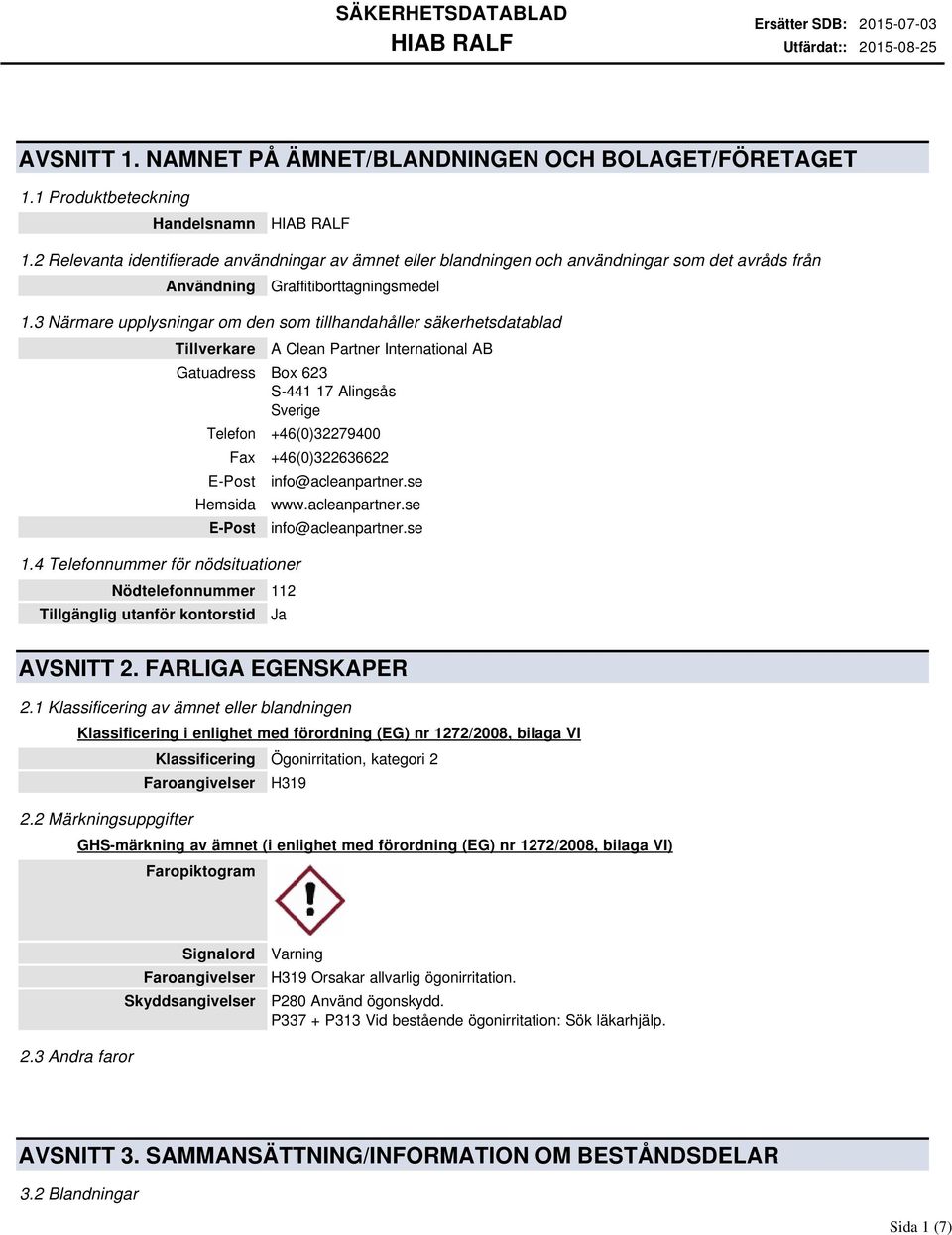 3 Närmare upplysningar om den som tillhandahåller säkerhetsdatablad Tillverkare A Clean Partner International AB Gatuadress Box 623 S441 17 Alingsås Sverige Telefon +46(0)32279400 Fax +46(0)322636622