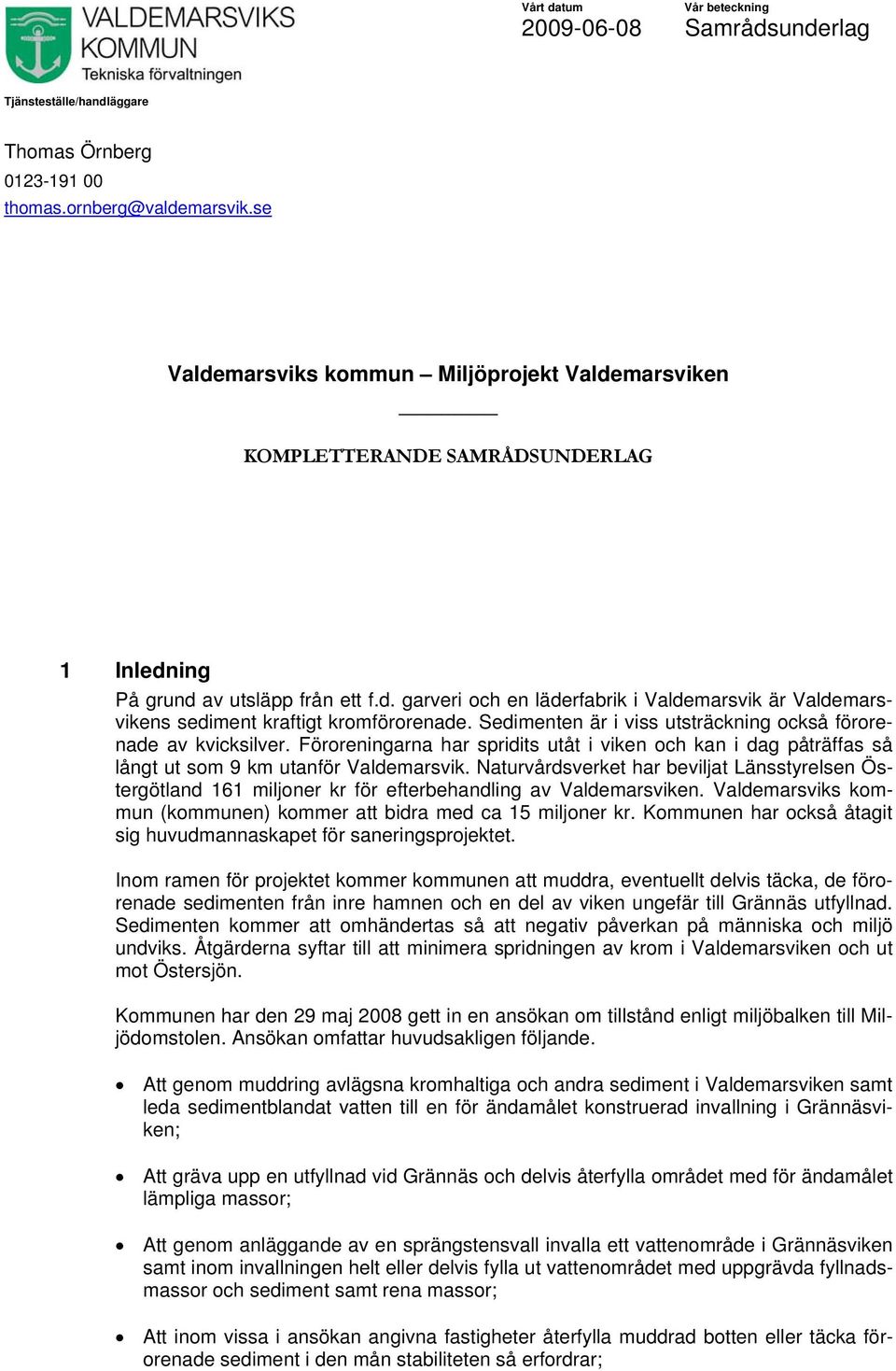 Sedimenten är i viss utsträckning också förorenade av kvicksilver. Föroreningarna har spridits utåt i viken och kan i dag påträffas så långt ut som 9 km utanför Valdemarsvik.