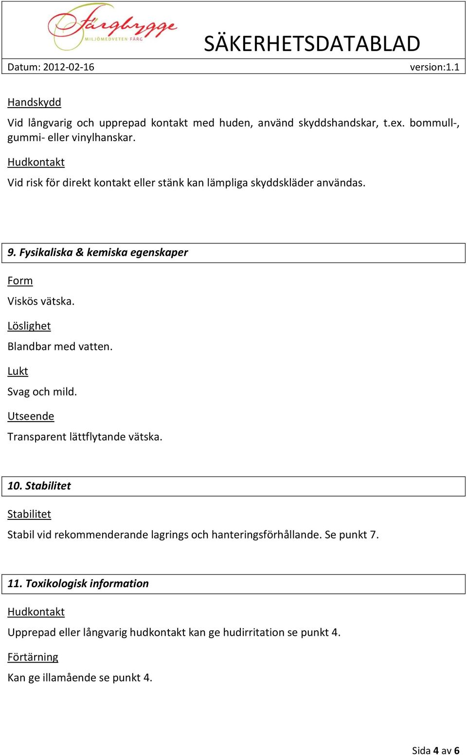 Löslighet Blandbar med vatten. Lukt Svag och mild. Utseende Transparent lättflytande vätska. 10.