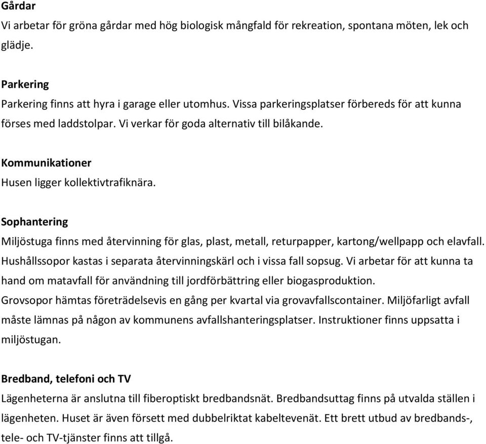 Sophantering Miljöstuga finns med återvinning för glas, plast, metall, returpapper, kartong/wellpapp och elavfall. Hushållssopor kastas i separata återvinningskärl och i vissa fall sopsug.