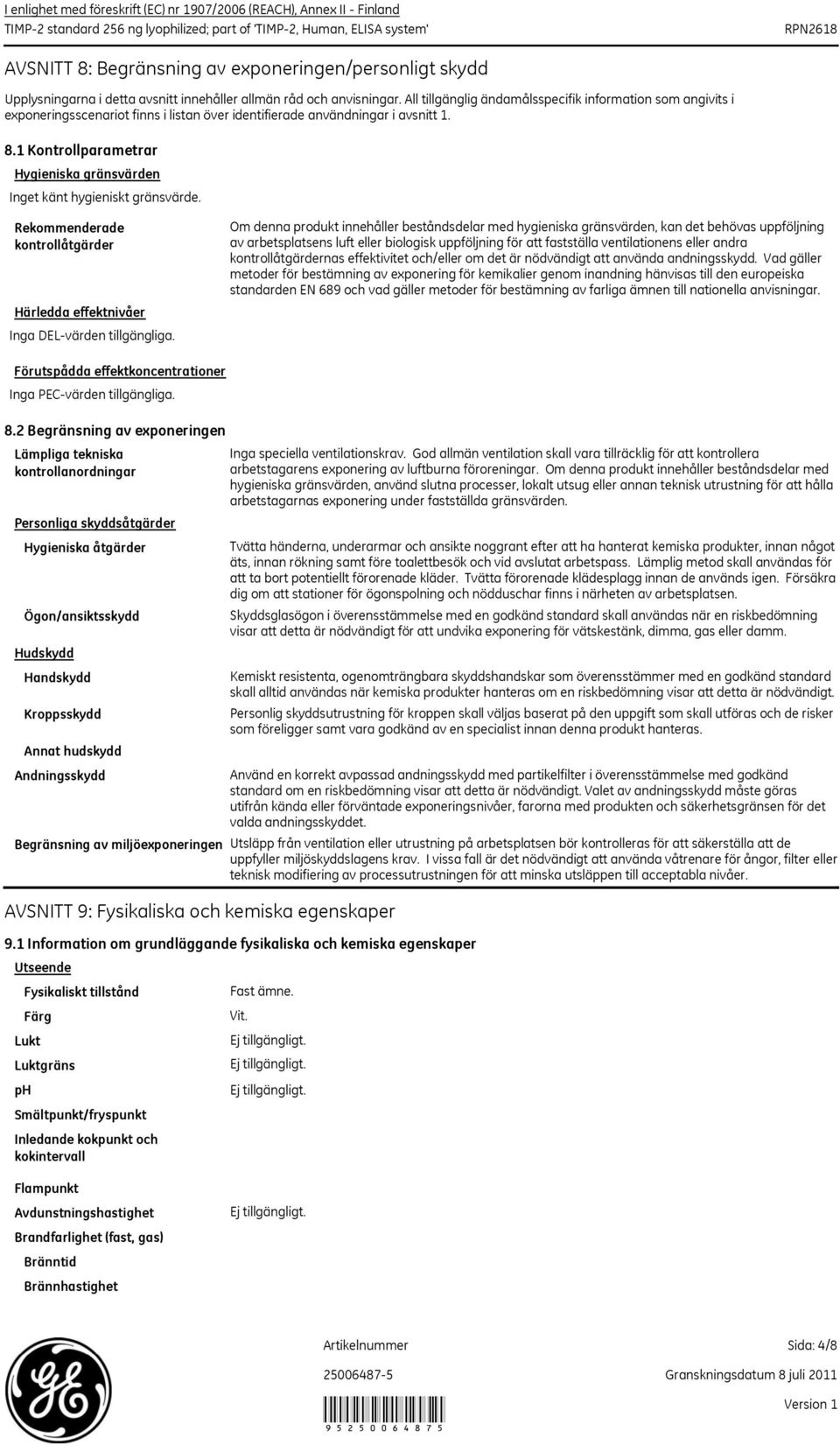 All tillgänglig ändamålsspecifik information som angivits i exponeringsscenariot finns i listan över identifierade användningar i avsnitt 1. 8.