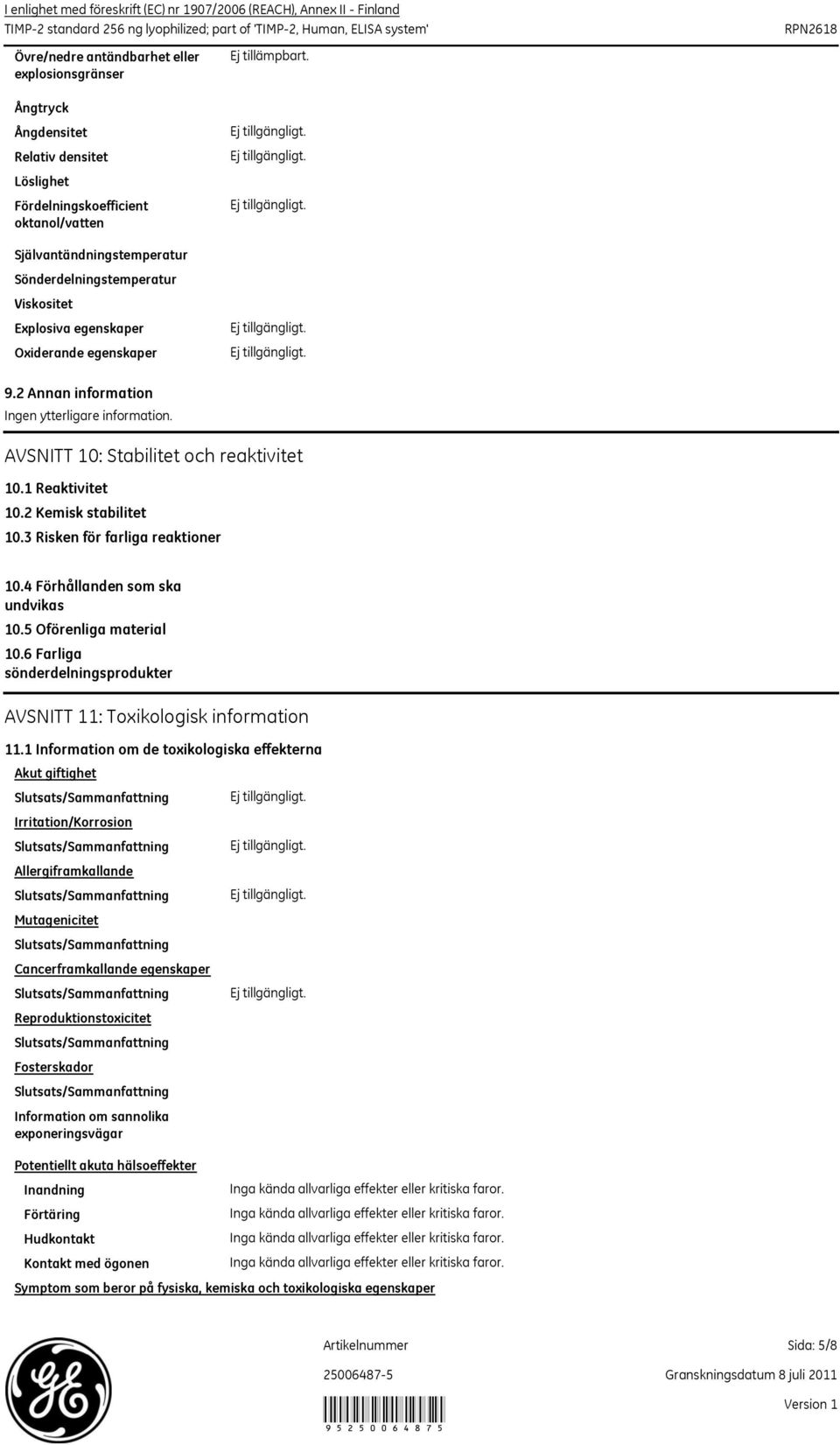 2 Annan information Ingen ytterligare information. AVSNITT 10: Stabilitet och reaktivitet 10.1 Reaktivitet 10.2 Kemisk stabilitet 10.3 Risken för farliga reaktioner 10.