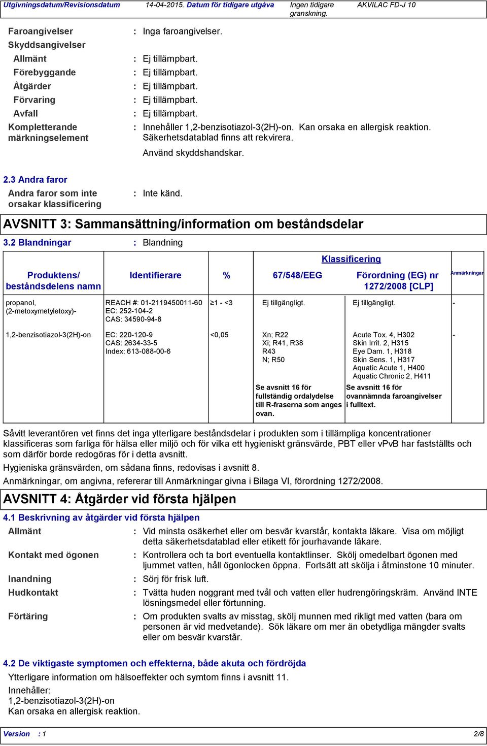 3 Andra faror Andra faror som inte orsakar klassificering Inte känd. AVSNITT 3 Sammansättning/information om beståndsdelar 3.