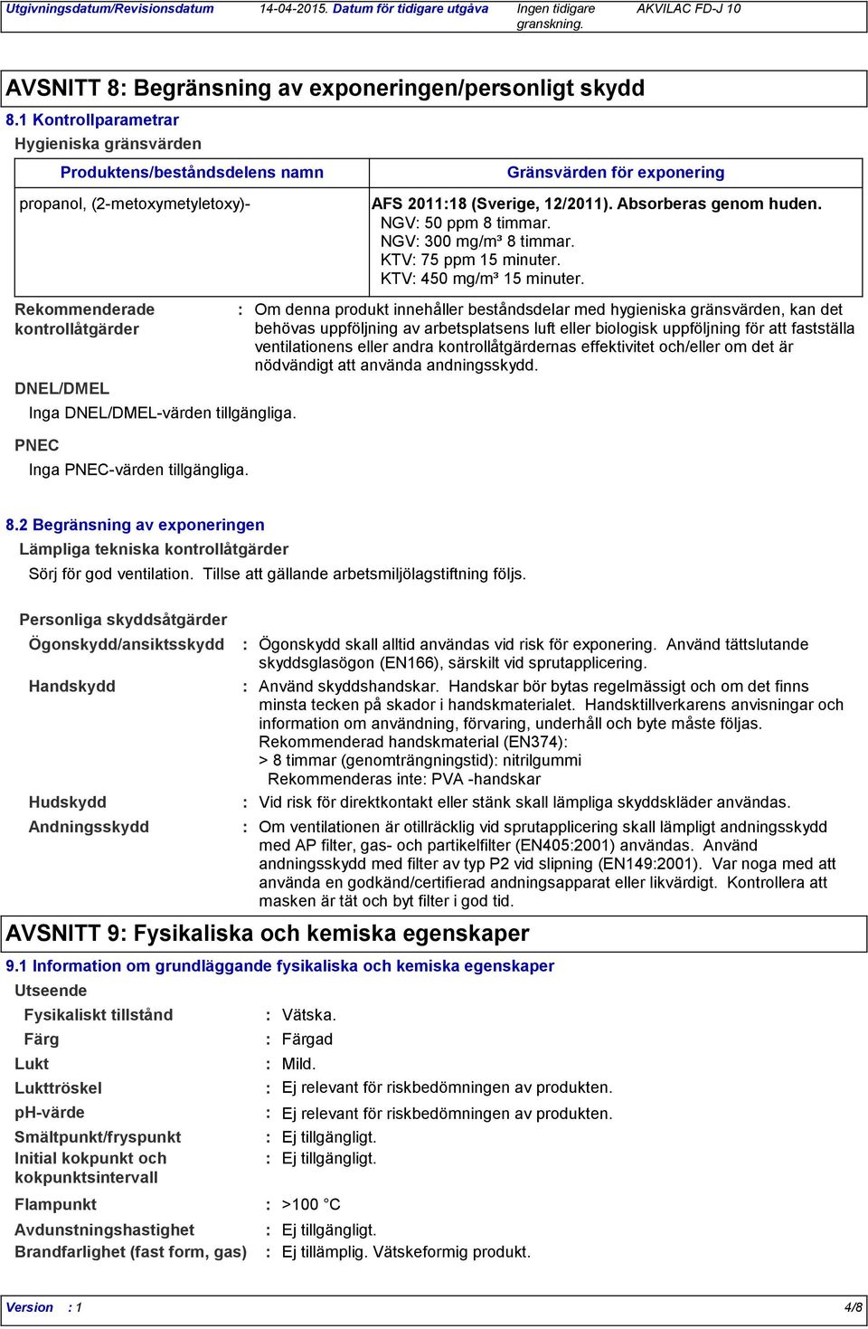 PNEC Inga PNECvärden tillgängliga. Gränsvärden för exponering AFS 201118 (Sverige, 12/2011). Absorberas genom huden. NGV 50 ppm 8 timmar. NGV 300 mg/m³ 8 timmar. KTV 75 ppm 15 minuter.