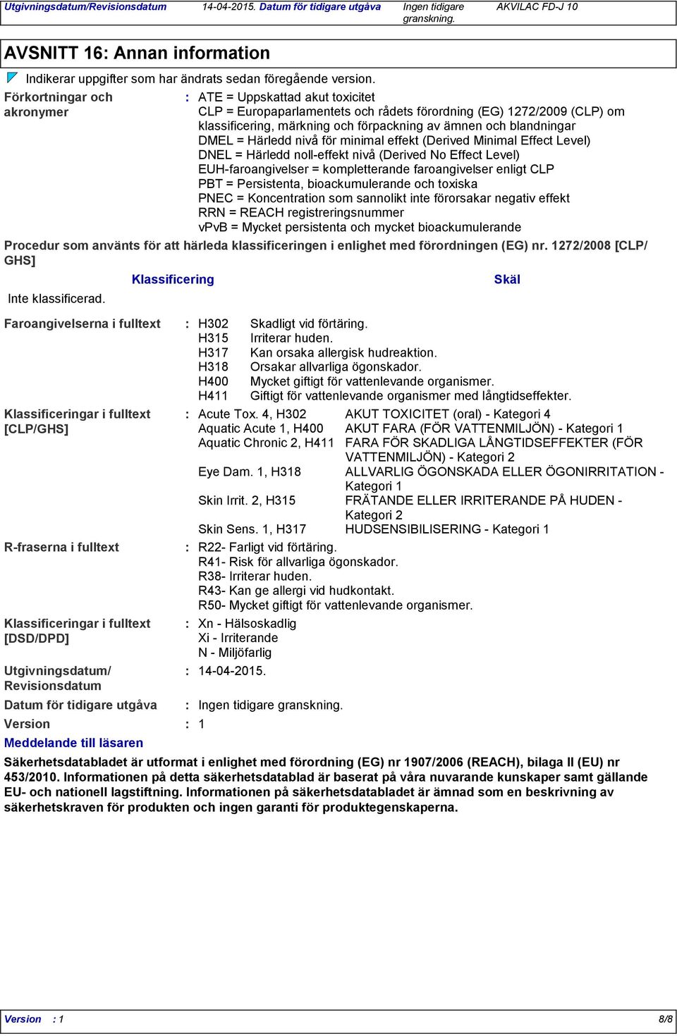 läsaren ATE = Uppskattad akut toxicitet CLP = Europaparlamentets och rådets förordning (EG) 1272/2009 (CLP) om klassificering, märkning och förpackning av ämnen och blandningar DMEL = Härledd nivå