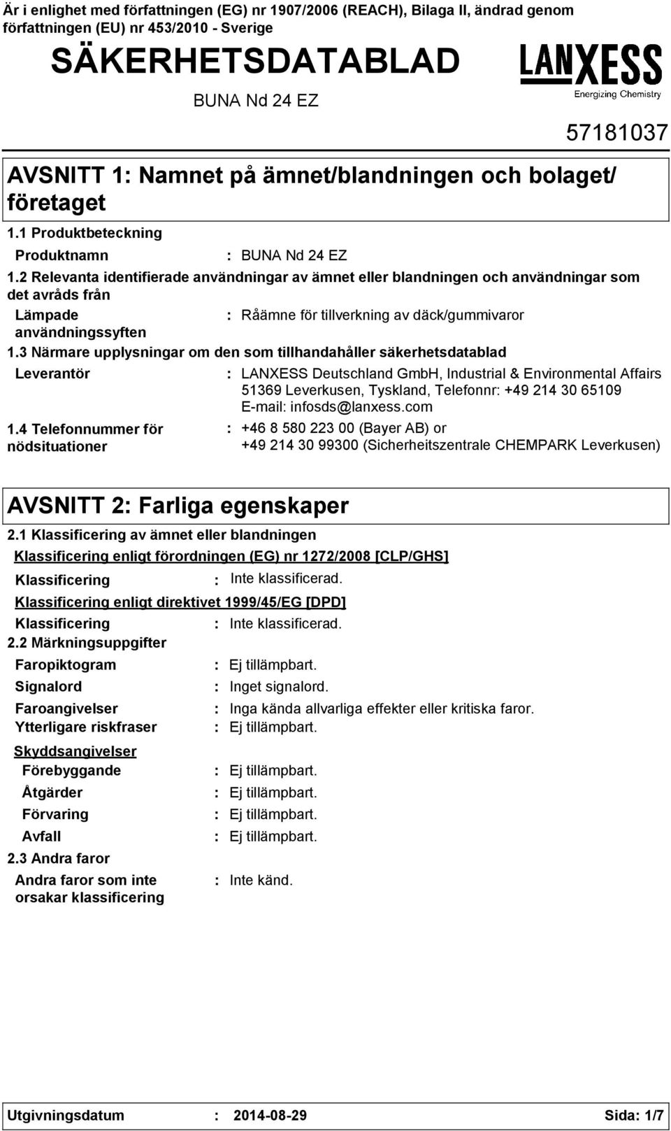 2 Relevanta identifierade användningar av ämnet eller blandningen och användningar som det avråds från Lämpade Råämne för tillverkning av däck/gummivaror användningssyften 1.