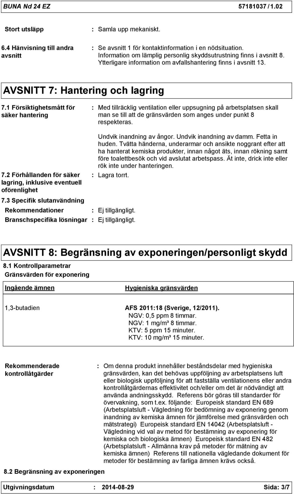 1 Försiktighetsmått för säker hantering Med tillräcklig ventilation eller uppsugning på arbetsplatsen skall man se till att de gränsvärden som anges under punkt 8 respekteras. 7.