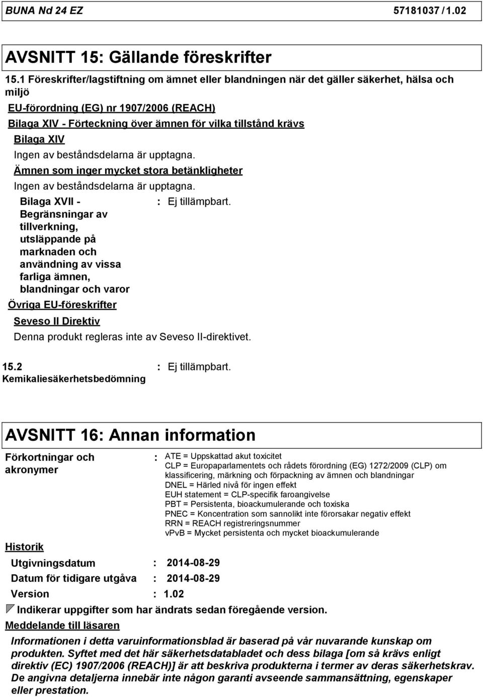 Bilaga XIV Ingen av beståndsdelarna är upptagna. Ämnen som inger mycket stora betänkligheter Ingen av beståndsdelarna är upptagna.