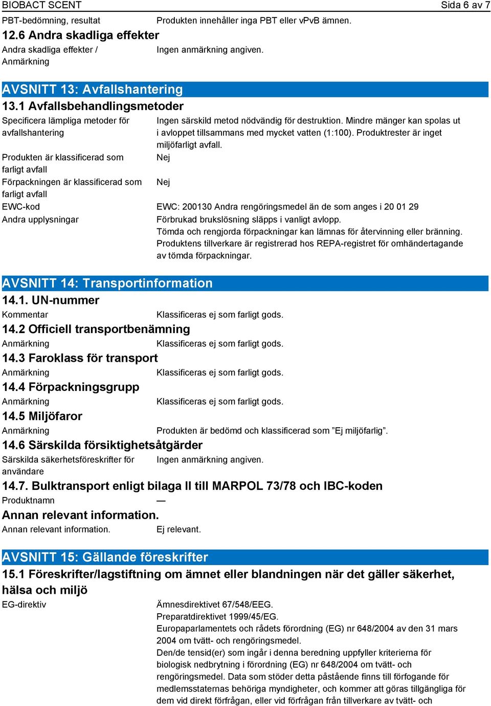 PBT eller vpvb ämnen. Ingen särskild metod nödvändig för destruktion. Mindre mänger kan spolas ut i avloppet tillsammans med mycket vatten (1:100). Produktrester är inget miljöfarligt avfall.