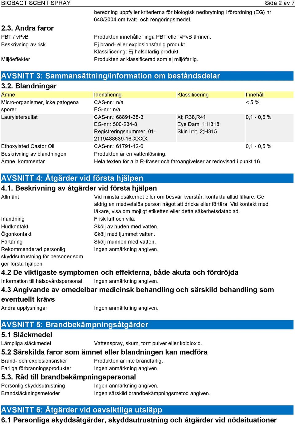 Produkten innehåller inga PBT eller vpvb ämnen. Ej brand- eller explosionsfarlig produkt. Klassificering: Ej hälsofarlig produkt. Produkten är klassificerad som ej miljöfarlig.