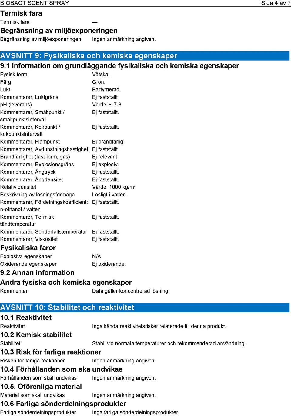 Kommentarer, Luktgräns Ej fastställt ph (leverans) Värde: ~ 7-8 Kommentarer, Smältpunkt / smältpunktsintervall Kommentarer, Kokpunkt / kokpunktsintervall Kommentarer, Flampunkt Ej brandfarlig.