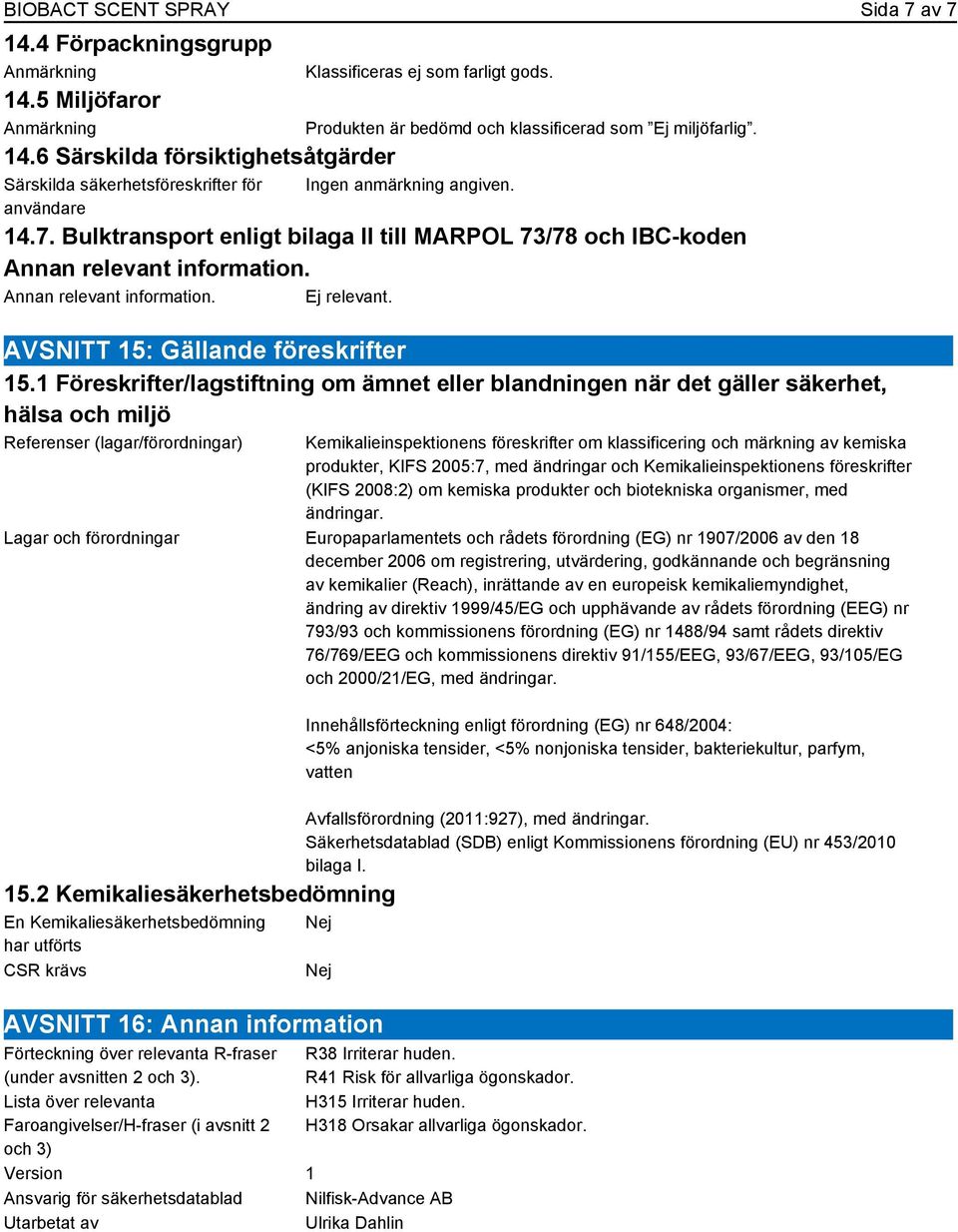 Bulktransport enligt bilaga II till MARPOL 73/78 och IBC-koden Annan relevant information. Annan relevant information. Ej relevant. AVSNITT 15: Gällande föreskrifter 15.