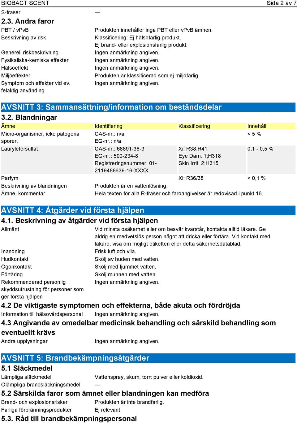 AVSNITT 3: Sammansättning/information om beståndsdelar 3.2. Blandningar Ämne Identifiering Klassificering Innehåll Micro-organismer, icke patogena sporer. CAS-nr.: n/a EG-nr.